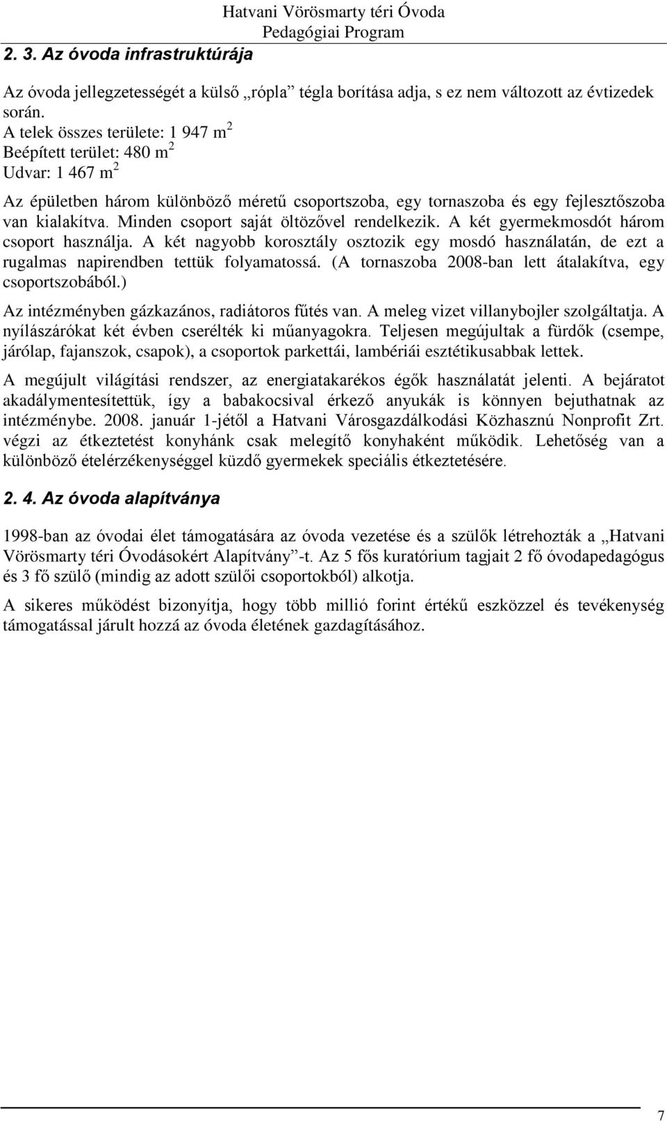 Minden csoport saját öltözővel rendelkezik. A két gyermekmosdót három csoport használja. A két nagyobb korosztály osztozik egy mosdó használatán, de ezt a rugalmas napirendben tettük folyamatossá.