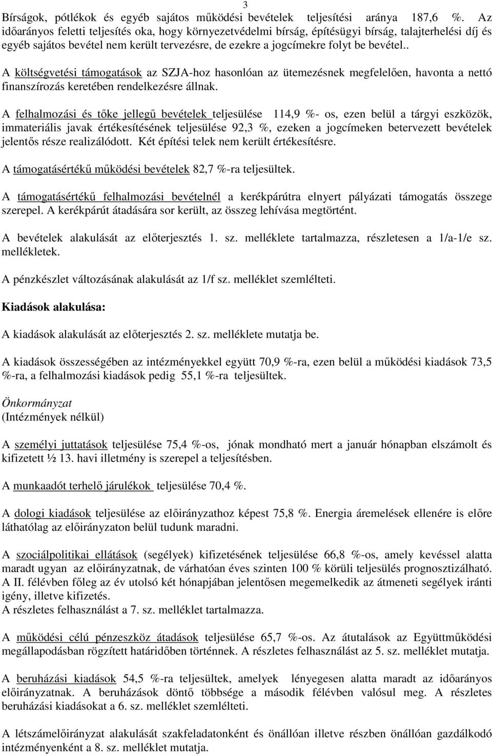 . A költségvetési támogatások az SZJA-hoz hasonlóan az ütemezésnek megfelelıen, havonta a nettó finanszírozás keretében rendelkezésre állnak.