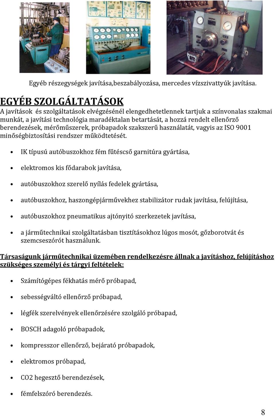 berendezések, mérőműszerek, próbapadok szakszerű használatát, vagyis az ISO 9001 minőségbiztosítási rendszer működtetését.