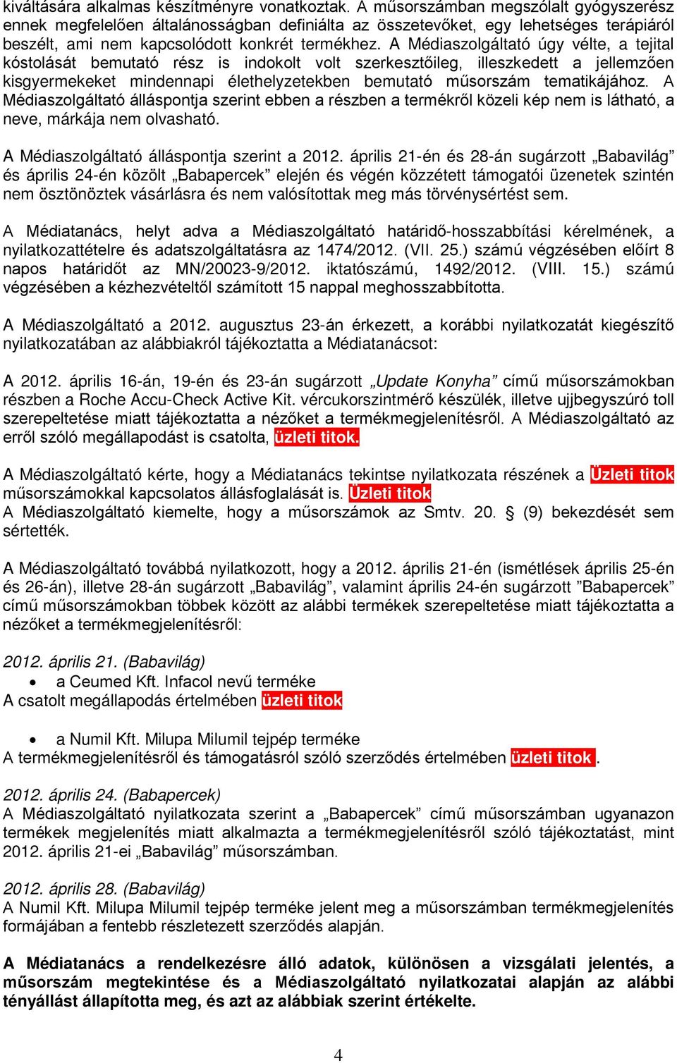 A Médiaszolgáltató úgy vélte, a tejital kóstolását bemutató rész is indokolt volt szerkesztőileg, illeszkedett a jellemzően kisgyermekeket mindennapi élethelyzetekben bemutató műsorszám tematikájához.