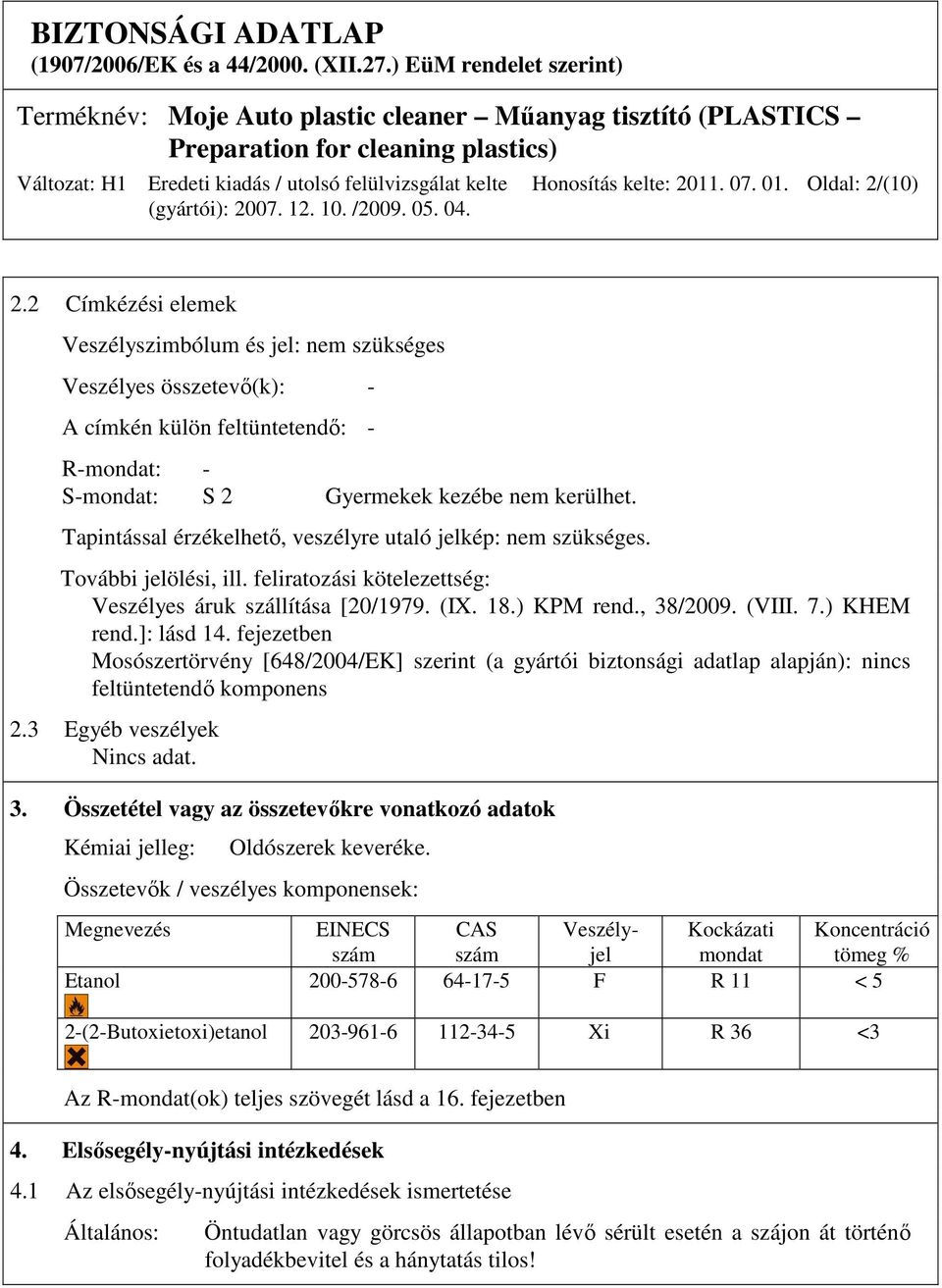 Tapintással érzékelhetı, veszélyre utaló jelkép: nem szükséges. További jelölési, ill. feliratozási kötelezettség: Veszélyes áruk szállítása [20/1979. (IX. 18.) KPM rend., 38/2009. (VIII. 7.