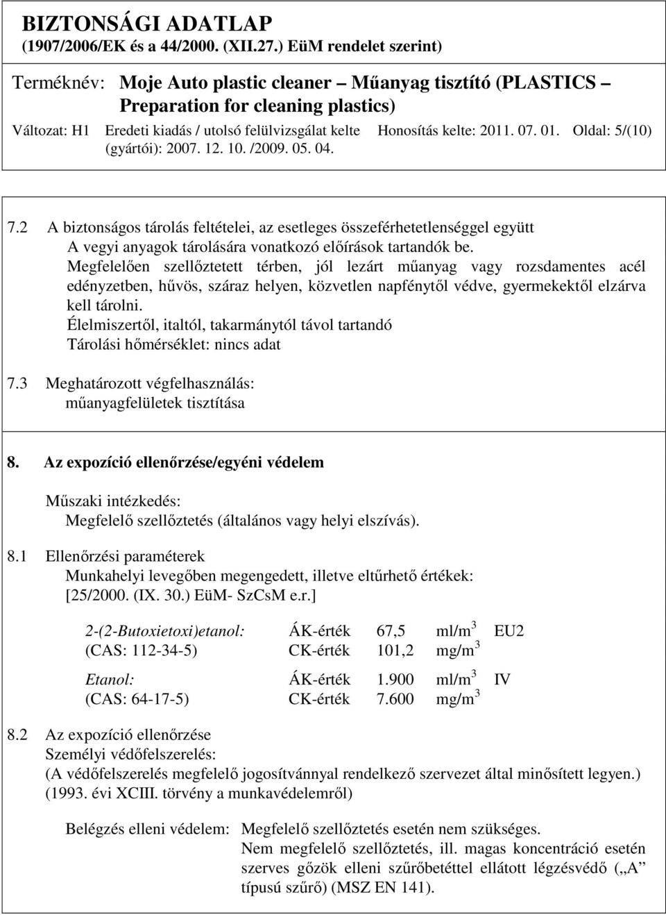 Élelmiszertıl, italtól, takarmánytól távol tartandó Tárolási hımérséklet: 7.3 Meghatározott végfelhasználás: mőanyagfelületek tisztítása 8.