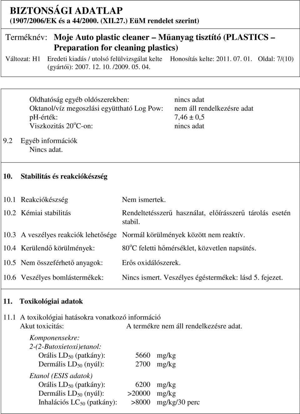 10.4 Kerülendı körülmények: 80 o C feletti hımérséklet, közvetlen napsütés. 10.5 Nem összeférhetı anyagok: Erıs oxidálószerek. 10.6 Veszélyes bomlástermékek: Nincs ismert.