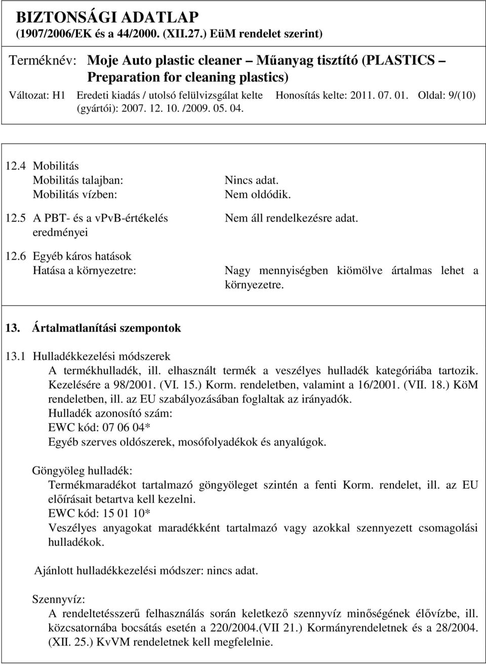 elhasznált termék a veszélyes hulladék kategóriába tartozik. Kezelésére a 98/2001. (VI. 15.) Korm. rendeletben, valamint a 16/2001. (VII. 18.) KöM rendeletben, ill.