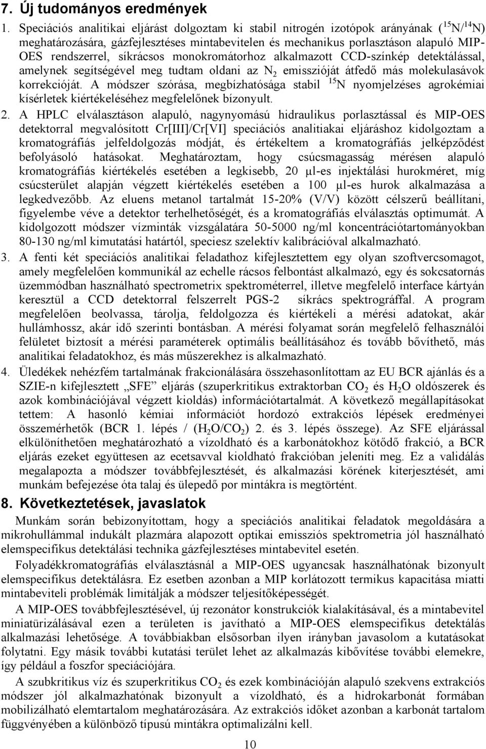 síkrácsos monokromátorhoz alkalmazott CCD-színkép detektálással, amelynek segítségével meg tudtam oldani az N 2 emisszióját átfedő más molekulasávok korrekcióját.