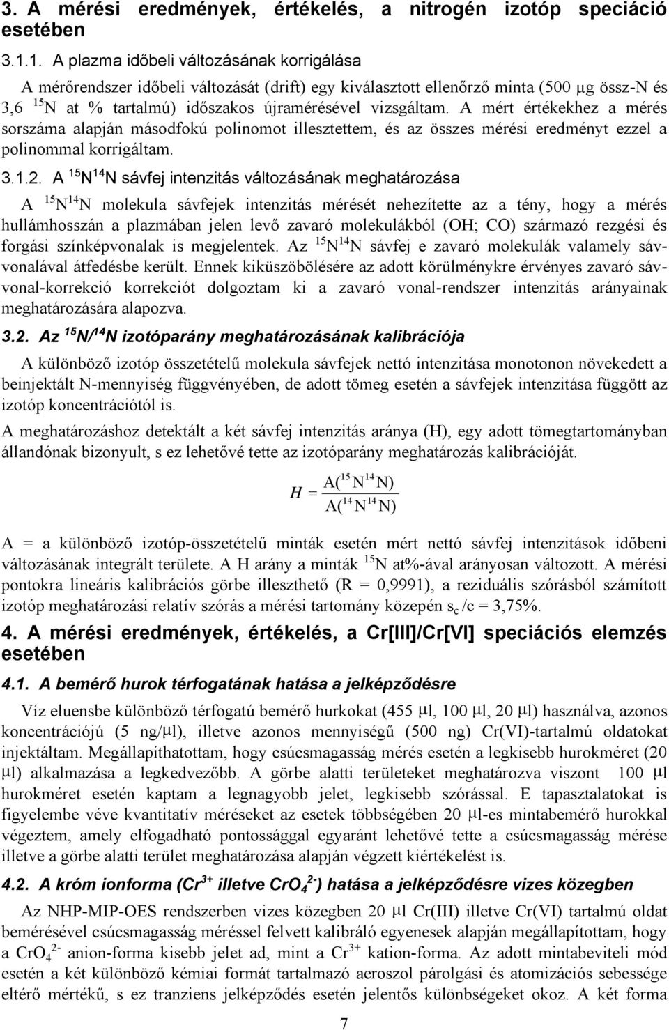 A mért értékekhez a mérés sorszáma alapján másodfokú polinomot illesztettem, és az összes mérési eredményt ezzel a polinommal korrigáltam. 3.1.2.