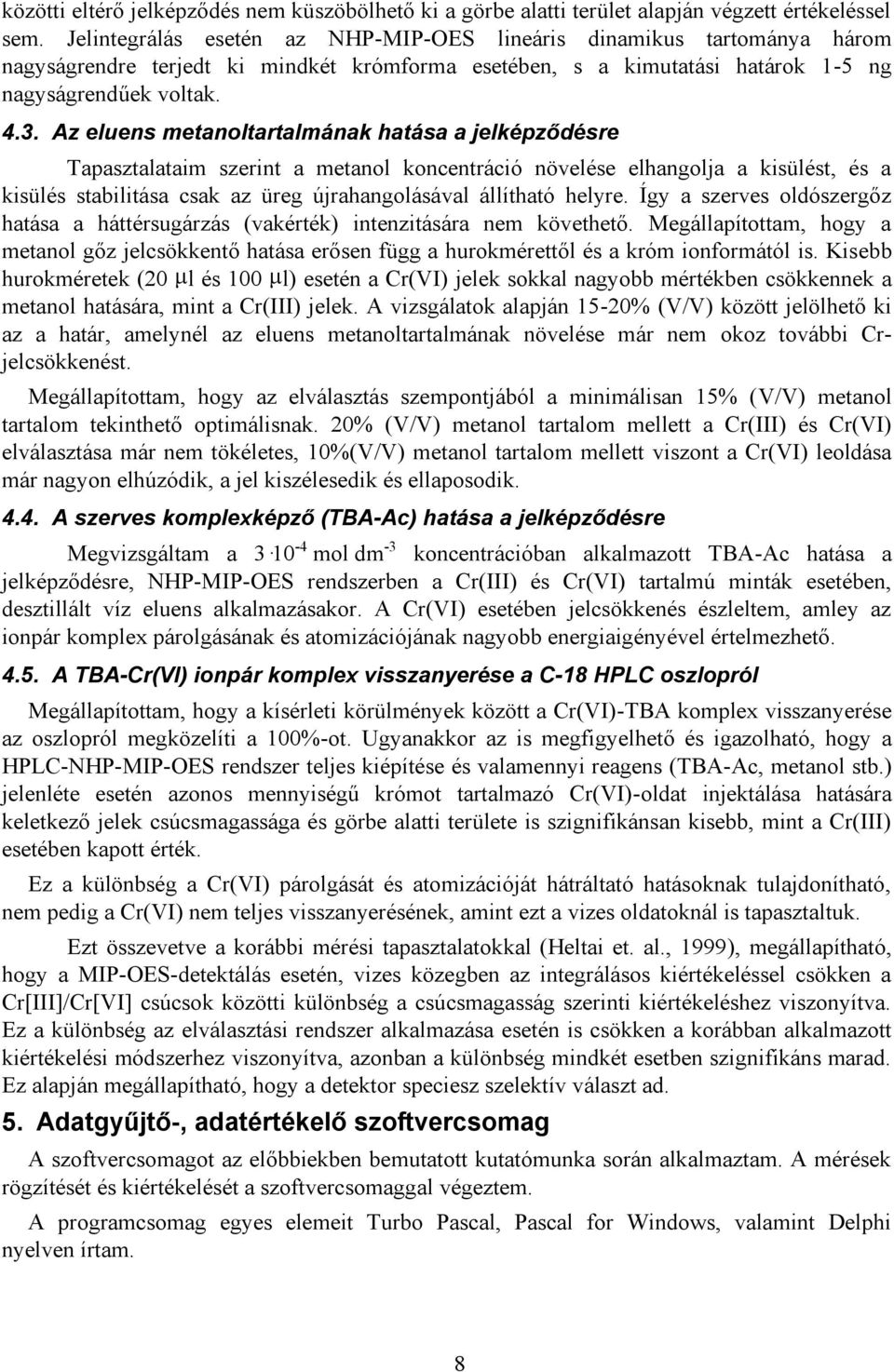 Az eluens metanoltartalmának hatása a jelképződésre Tapasztalataim szerint a metanol koncentráció növelése elhangolja a kisülést, és a kisülés stabilitása csak az üreg újrahangolásával állítható