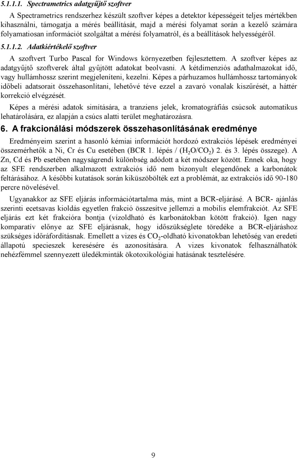 Adatkiértékelő szoftver A szoftvert Turbo Pascal for Windows környezetben fejlesztettem. A szoftver képes az adatgyűjtő szoftverek által gyűjtött adatokat beolvasni.