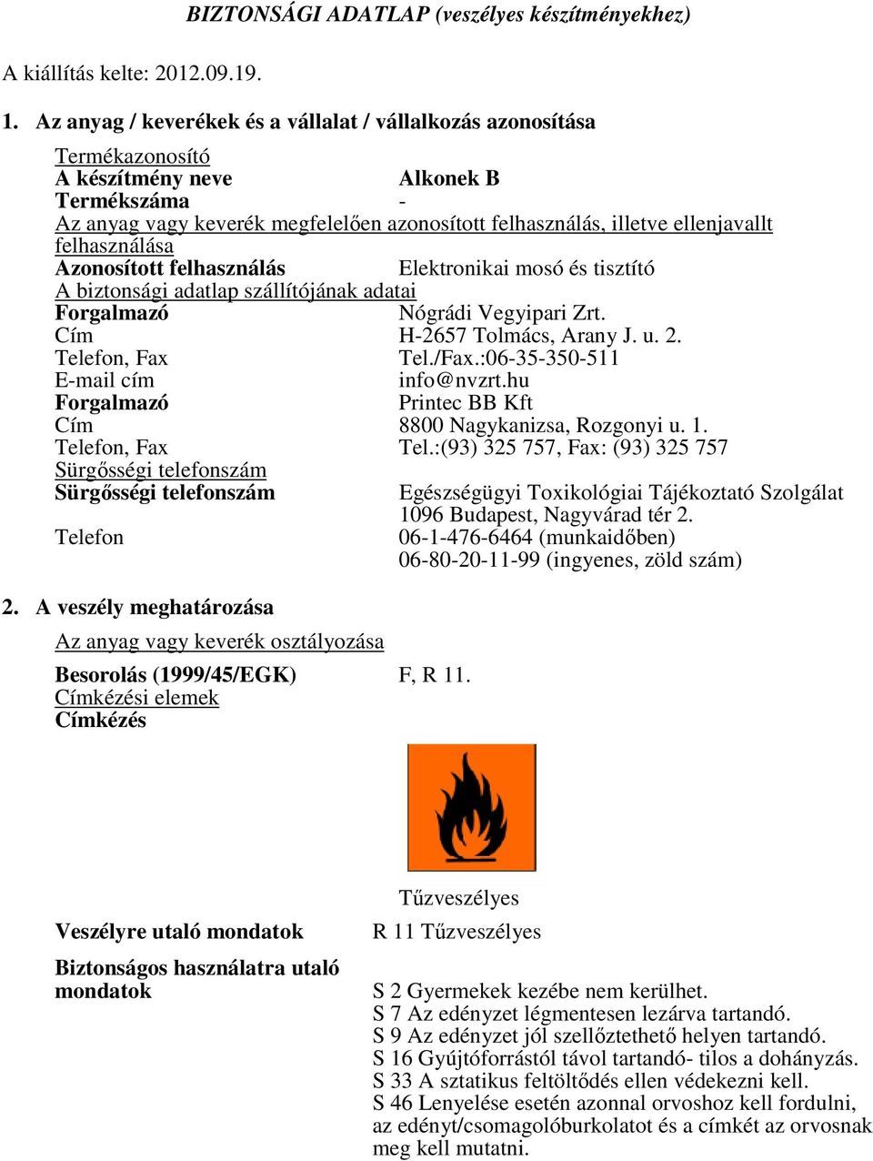 felhasználása Azonosított felhasználás Elektronikai mosó és tisztító A biztonsági adatlap szállítójának adatai Forgalmazó Nógrádi Vegyipari Zrt. Cím H-2657 Tolmács, Arany J. u. 2. Telefon, Fax Tel.