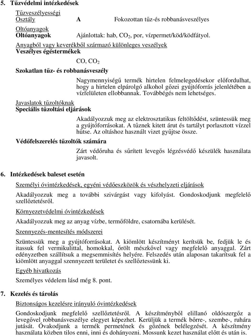 számára 6. Intézkedések baleset esetén Nagymennyiségű termék hirtelen felmelegedésekor előfordulhat, hogy a hirtelen elpárolgó alkohol gőzei gyújtóforrás jelenlétében a vízfelületen ellobbannak.