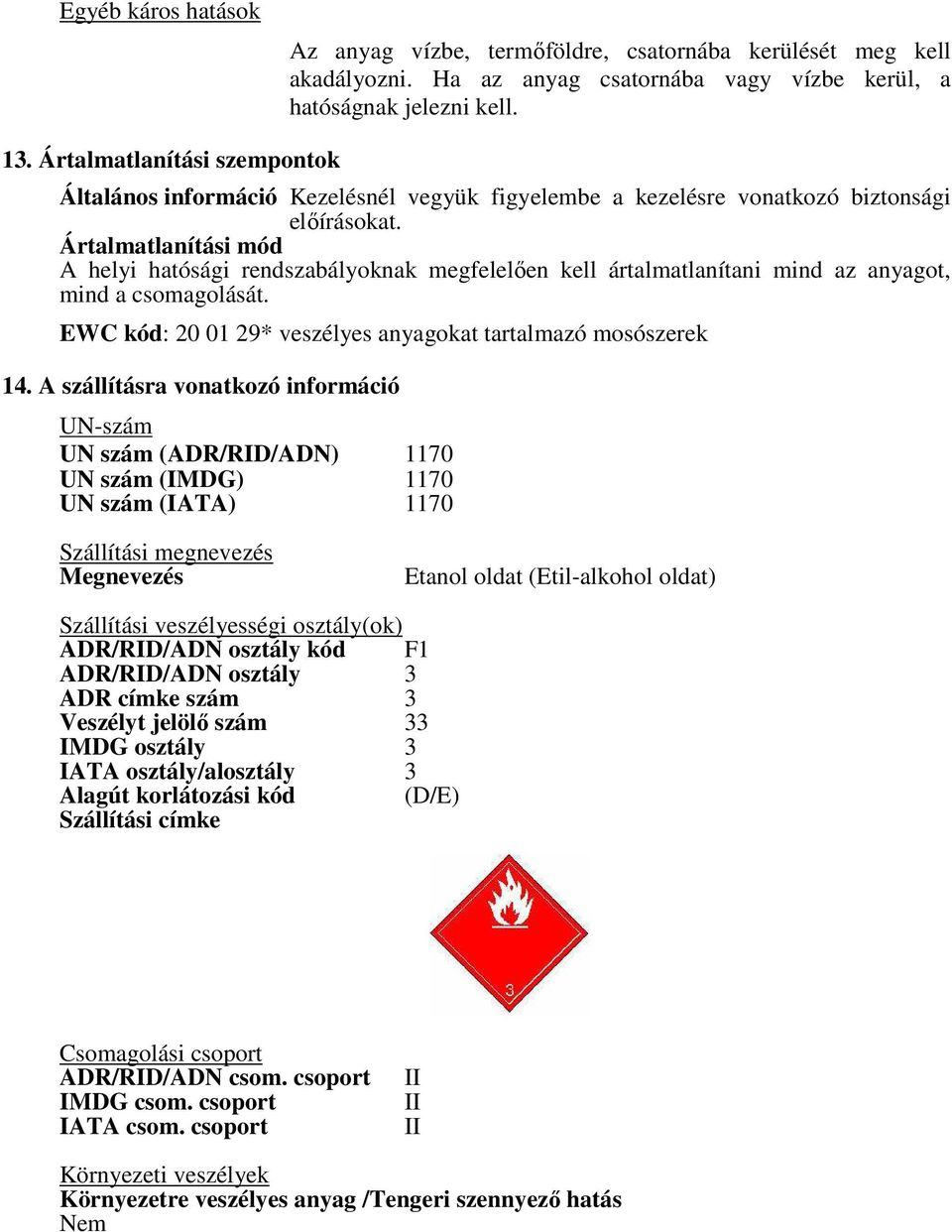 Ártalmatlanítási mód A helyi hatósági rendszabályoknak megfelelően kell ártalmatlanítani mind az anyagot, mind a csomagolását. EWC kód: 20 01 29* veszélyes anyagokat tartalmazó mosószerek 14.