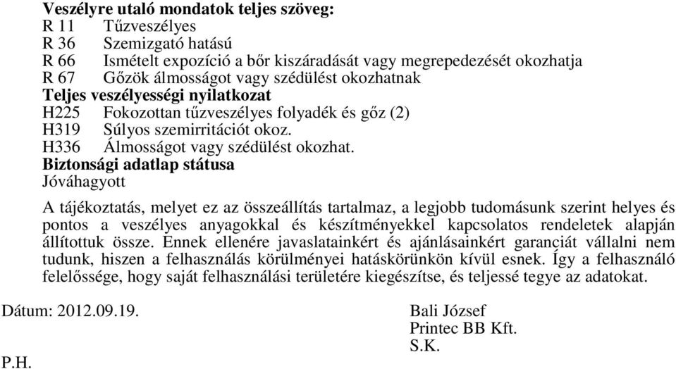 Biztonsági adatlap státusa Jóváhagyott A tájékoztatás, melyet ez az összeállítás tartalmaz, a legjobb tudomásunk szerint helyes és pontos a veszélyes anyagokkal és készítményekkel kapcsolatos