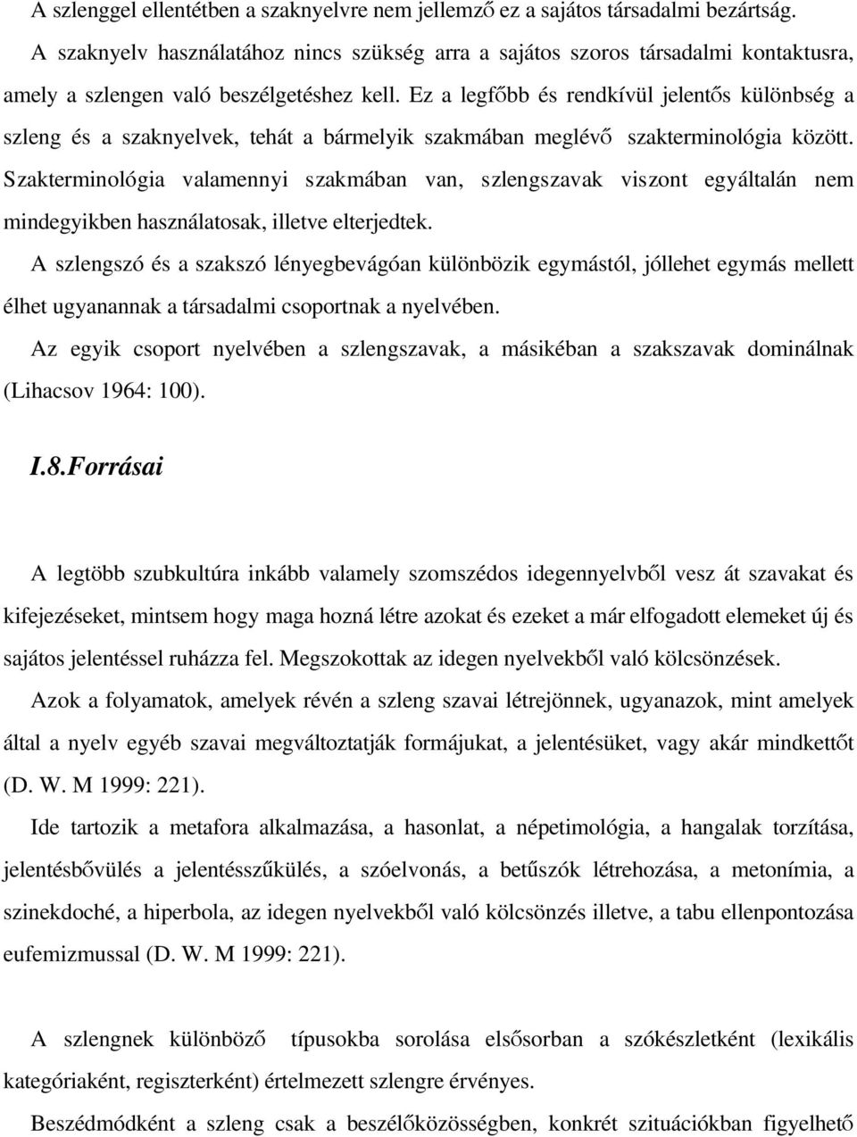 Ez a legf bb és rendkívül jelent s különbség a szleng és a szaknyelvek, tehát a bármelyik szakmában meglév szakterminológia között.