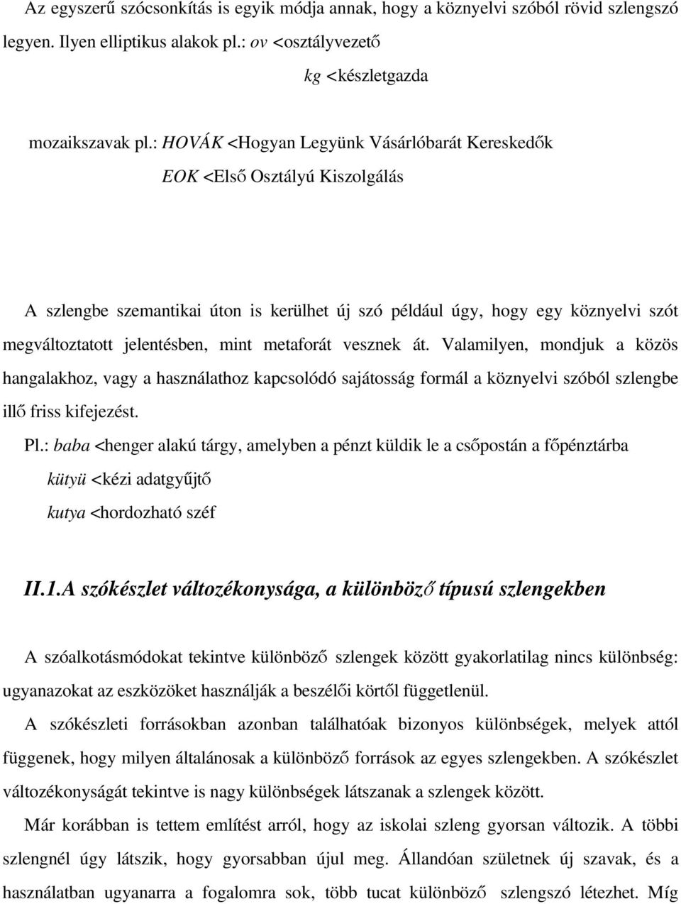 metaforát vesznek át. Valamilyen, mondjuk a közös hangalakhoz, vagy a használathoz kapcsolódó sajátosság formál a köznyelvi szóból szlengbe ill friss kifejezést. Pl.