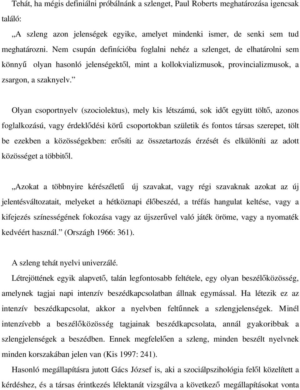 Olyan csoportnyelv (szociolektus), mely kis létszámú, sok id t együtt tölt, azonos foglalkozású, vagy érdekl dési kör csoportokban születik és fontos társas szerepet, tölt be ezekben a közösségekben: