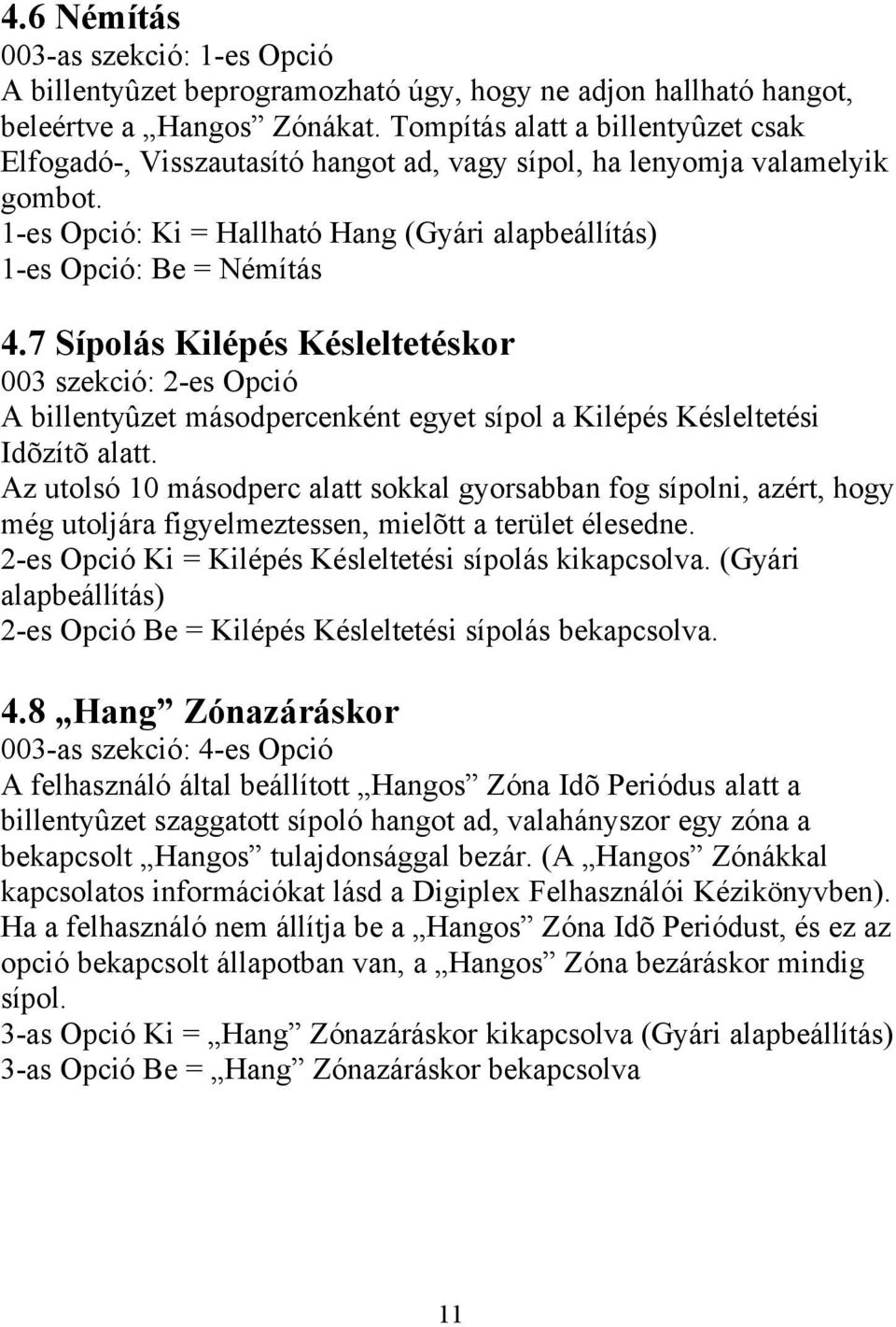 7 Sípolás Kilépés Késleltetéskor 003 szekció: 2-es Opció A billentyûzet másodpercenként egyet sípol a Kilépés Késleltetési Idõzítõ alatt.