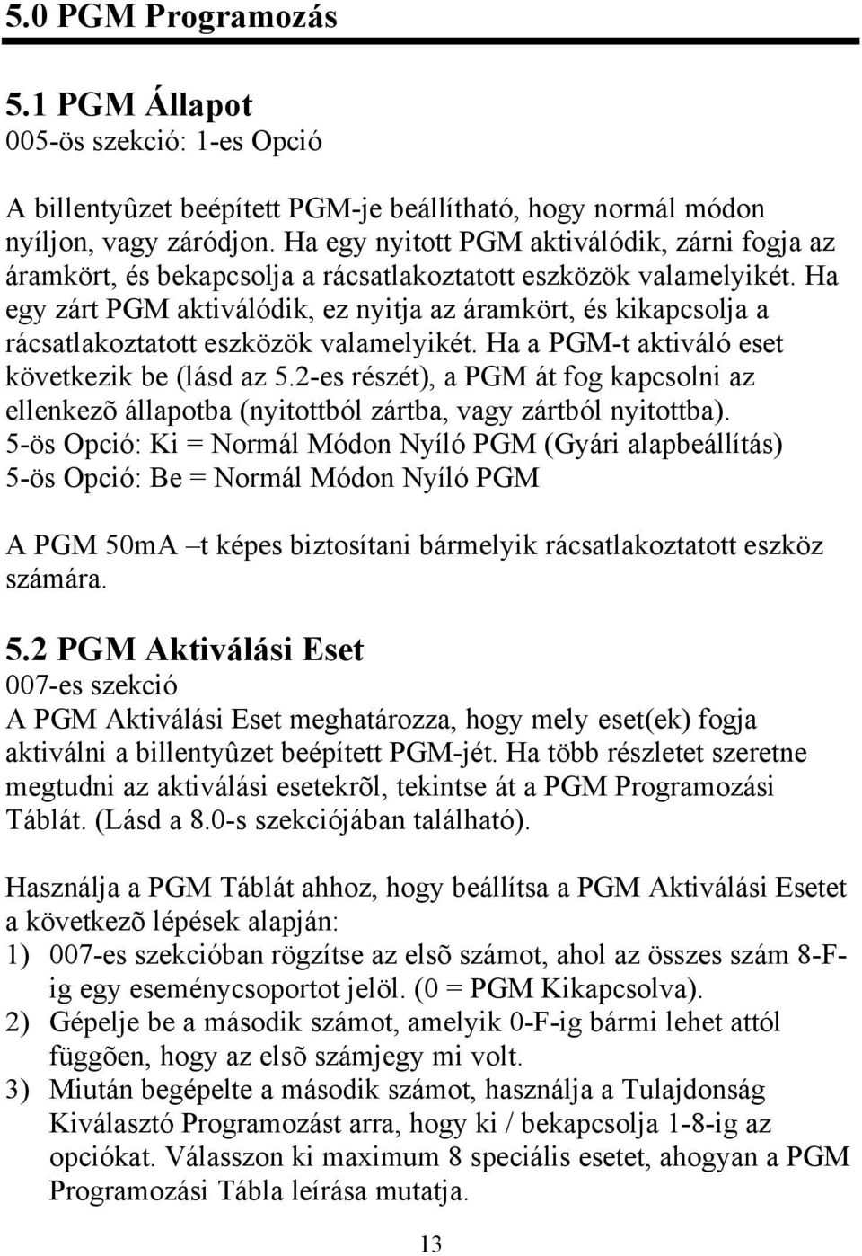 Ha egy zárt PGM aktiválódik, ez nyitja az áramkört, és kikapcsolja a rácsatlakoztatott eszközök valamelyikét. Ha a PGM-t aktiváló eset következik be (lásd az 5.