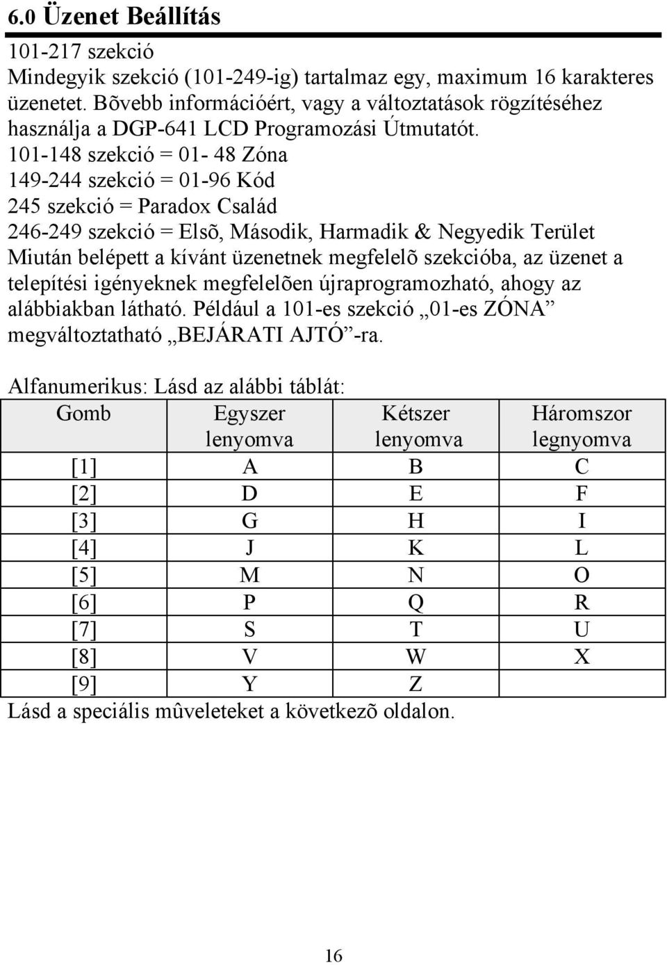 101-148 szekció = 01-48 Zóna 149-244 szekció = 01-96 Kód 245 szekció = Paradox Család 246-249 szekció = Elsõ, Második, Harmadik & Negyedik Terület Miután belépett a kívánt üzenetnek megfelelõ