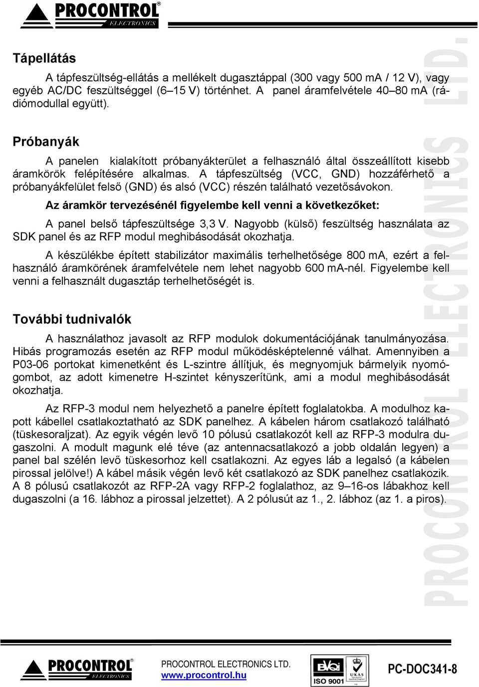 A tápfeszültség (VCC, GND) hozzáférhető a próbanyákfelület felső (GND) és alsó (VCC) részén található vezetősávokon.