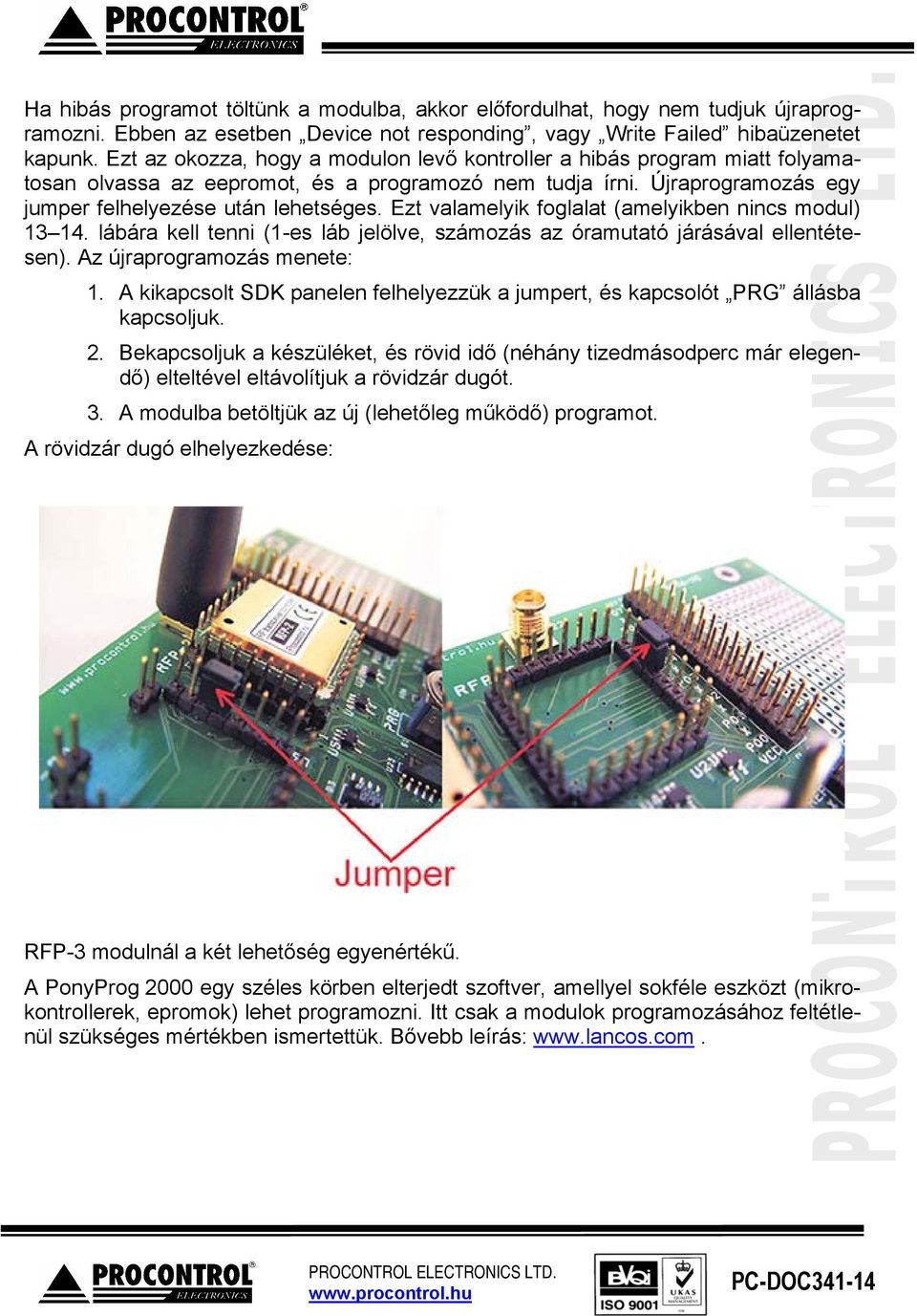 Ezt valamelyik foglalat (amelyikben nincs modul) 13 14. lábára kell tenni (1-es láb jelölve, számozás az óramutató járásával ellentétesen). Az újraprogramozás menete: 1.