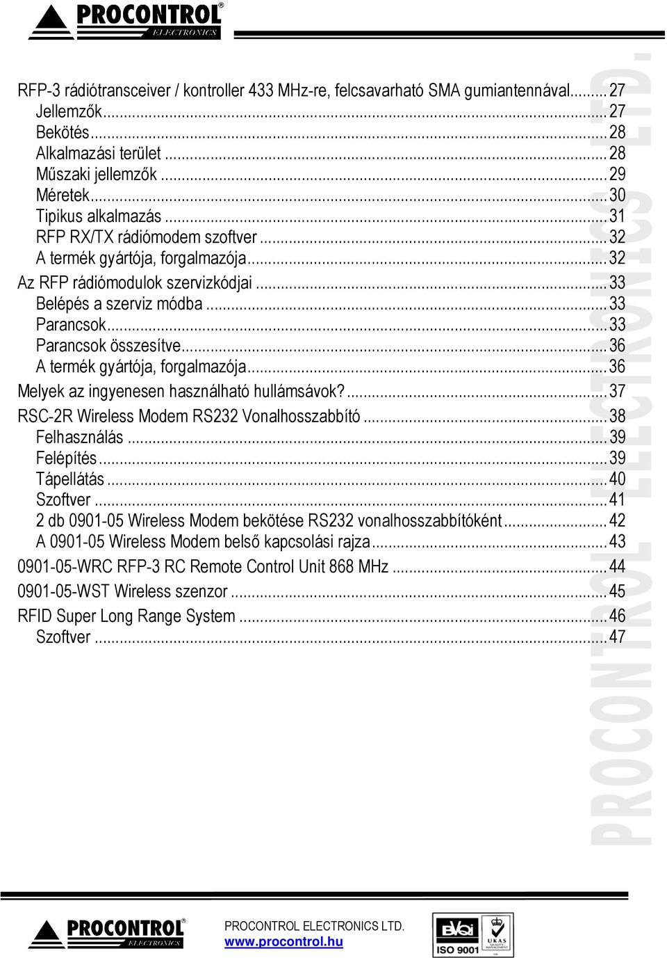 ..36 A termék gyártója, forgalmazója...36 Melyek az ingyenesen használható hullámsávok?...37 RSC-2R Wireless Modem RS232 Vonalhosszabbító...38 Felhasználás...39 Felépítés...39 Tápellátás...40 Szoftver.