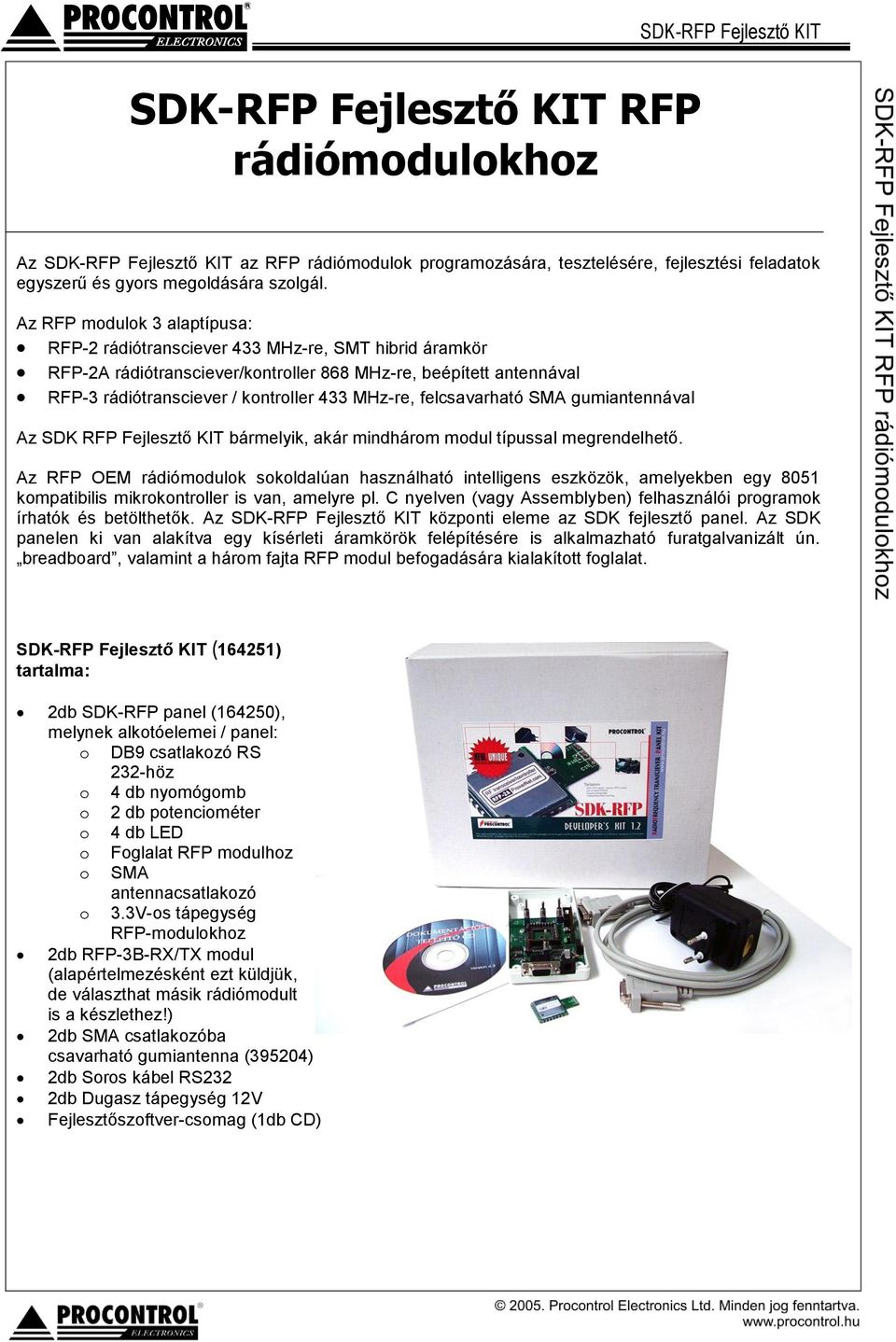 felcsavarható SMA gumiantennával Az SDK RFP Fejlesztő KIT bármelyik, akár mindhárom modul típussal megrendelhető.