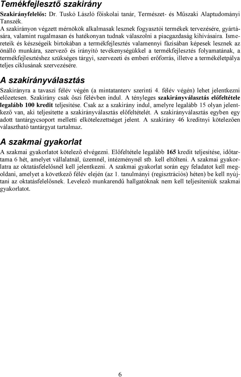 Ismereteik és készségeik birtokában a termékfejlesztés valamennyi fázisában képesek lesznek az önálló munkára, szervező és irányító tevékenységükkel a termékfejlesztés folyamatának, a