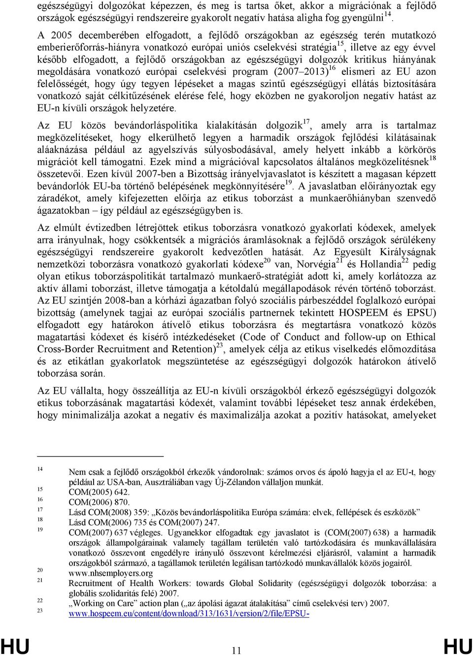 fejlődő országokban az egészségügyi dolgozók kritikus hiányának megoldására vonatkozó európai cselekvési program (2007 2013) 16 elismeri az EU azon felelősségét, hogy úgy tegyen lépéseket a magas