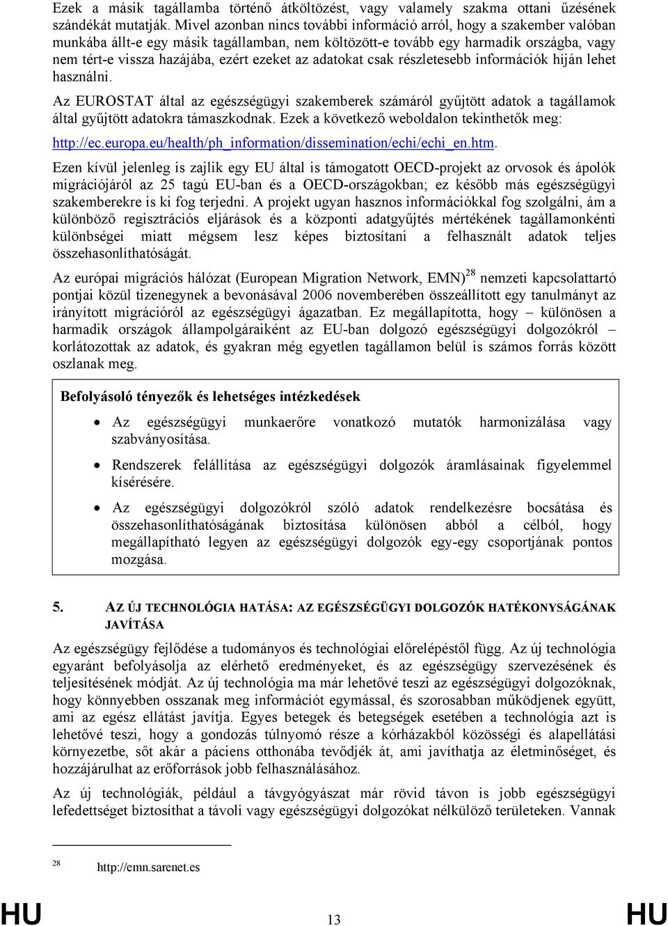 ezeket az adatokat csak részletesebb információk híján lehet használni. Az EUROSTAT által az egészségügyi szakemberek számáról gyűjtött adatok a tagállamok által gyűjtött adatokra támaszkodnak.