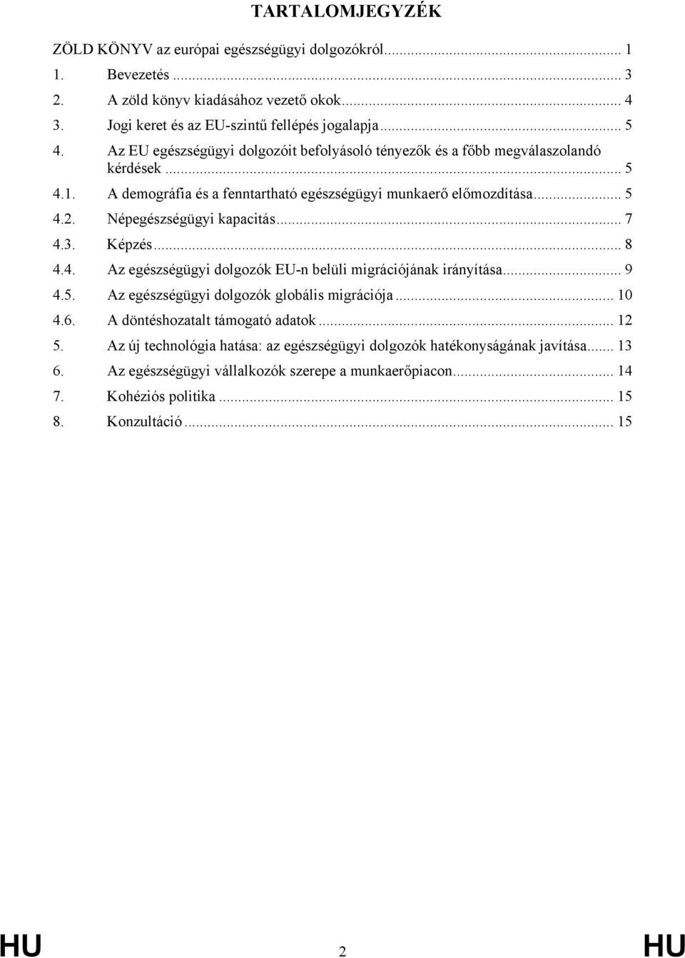 Népegészségügyi kapacitás... 7 4.3. Képzés... 8 4.4. Az egészségügyi dolgozók EU-n belüli migrációjának irányítása... 9 4.5. Az egészségügyi dolgozók globális migrációja... 10 4.6.