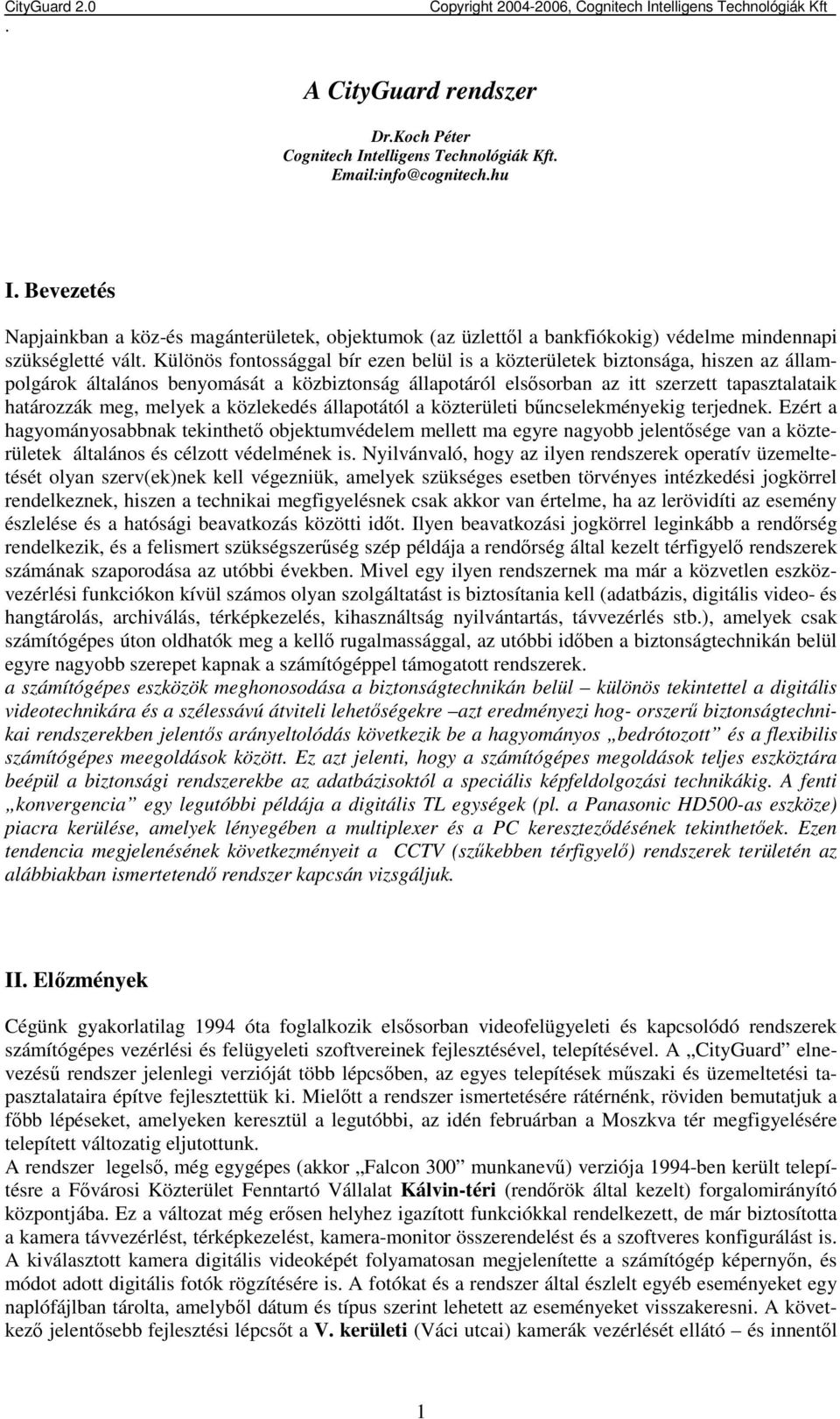 tapasztalataik határozzák meg, melyek a közlekedés állapotától a közterületi bőncselekményekig terjednek Ezért a hagyományosabbnak tekinthetı objektumvédelem mellett ma egyre nagyobb jelentısége van