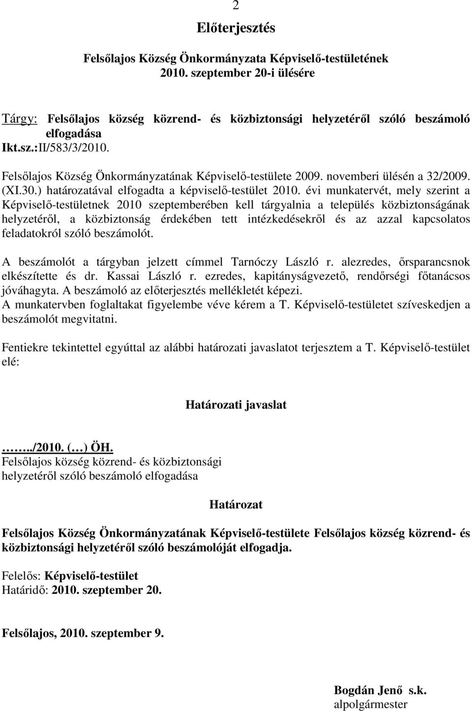 évi munkatervét, mely szerint a Képviselı-testületnek 2010 szeptemberében kell tárgyalnia a település közbiztonságának helyzetérıl, a közbiztonság érdekében tett intézkedésekrıl és az azzal