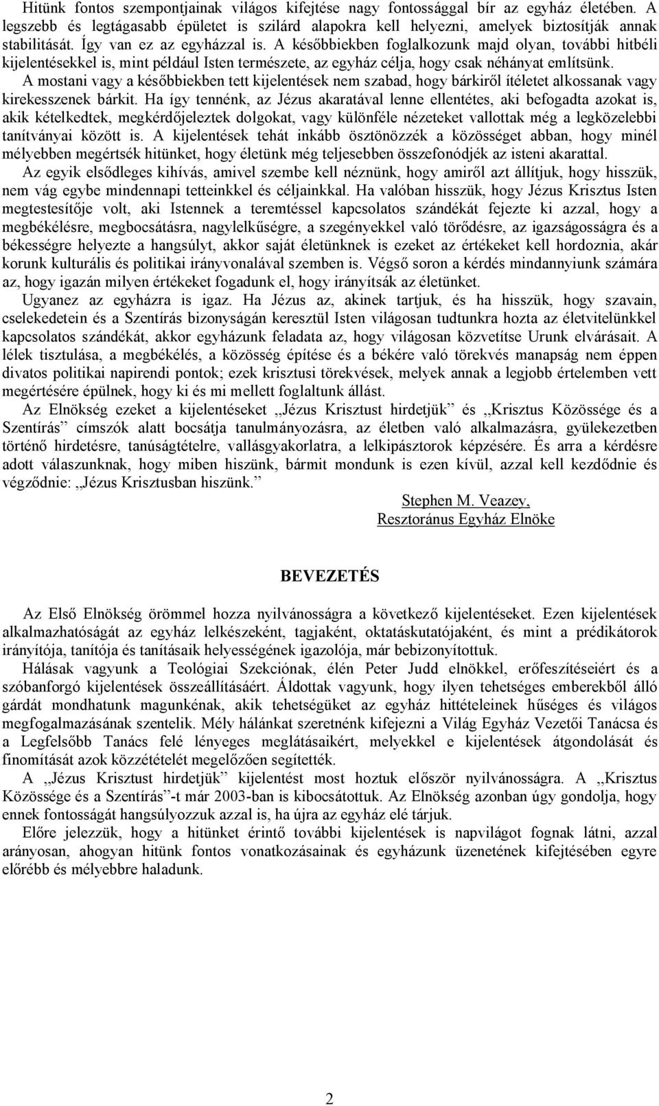 A mostani vagy a kés bbiekben tett kijelentések nem szabad, hogy bárkir l ítéletet alkossanak vagy kirekesszenek bárkit.