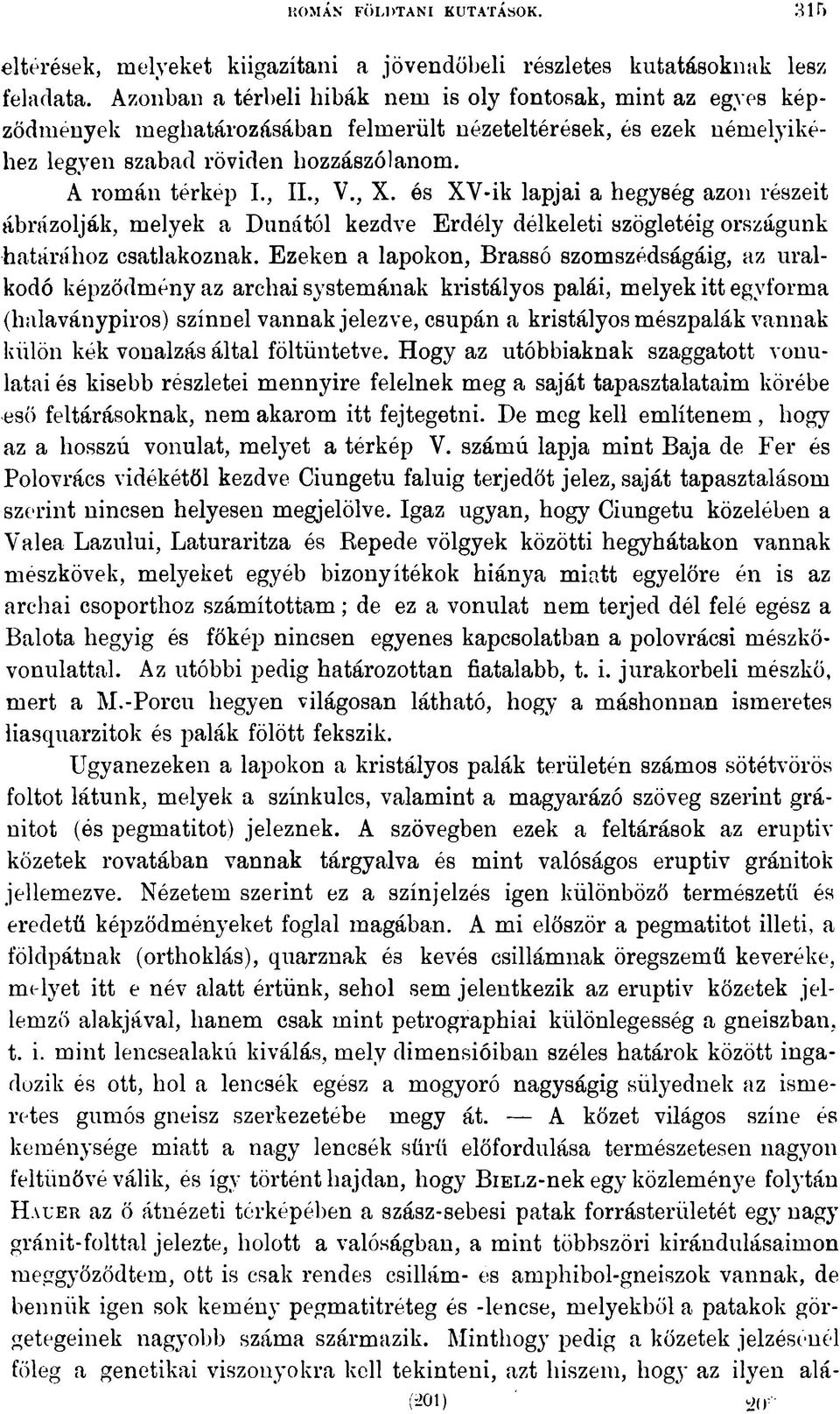 , X. ós XY-ik lapjai a hegység azon részeit ábrázolják, melyek a Danától kezdve Erdély délkeleti szögletéig országunk határához csatlakoznak.