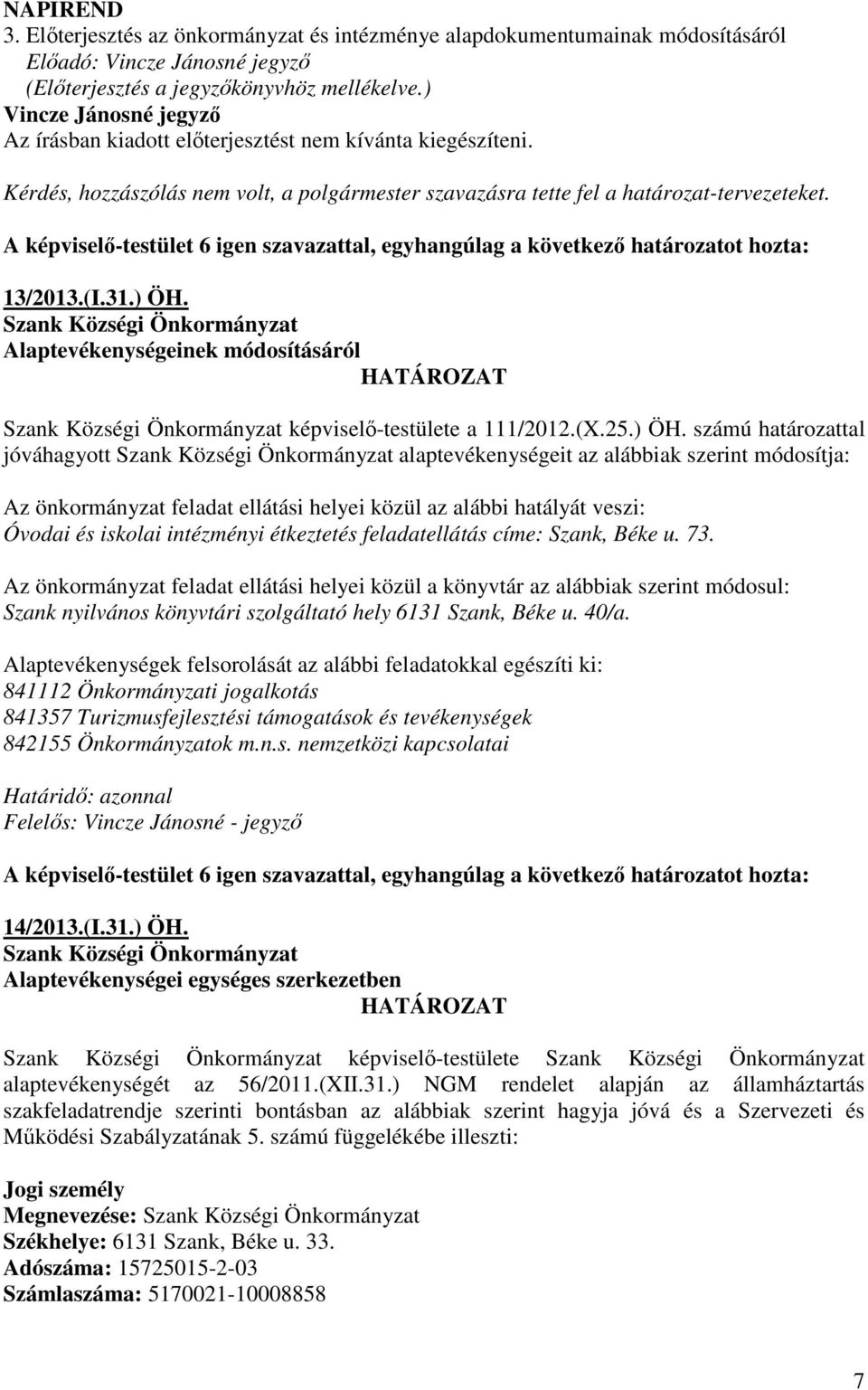 A képviselı-testület 6 igen szavazattal, egyhangúlag a következı határozatot hozta: 13/2013.(I.31.) ÖH.