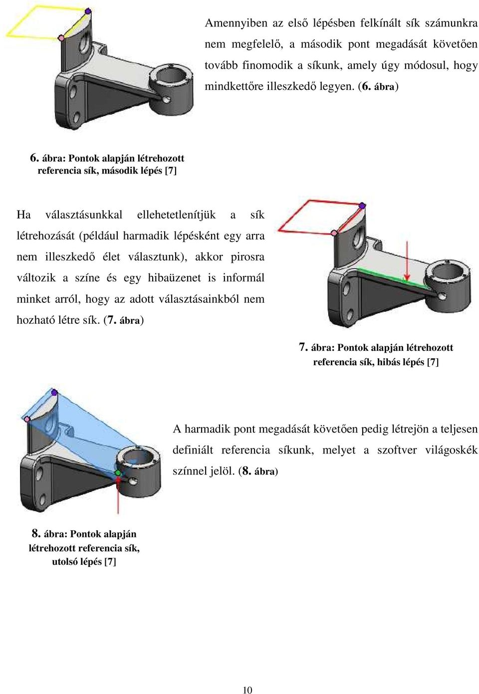 pirosra változik a színe és egy hibaüzenet is informál minket arról, hogy az adott választásainkból nem hozható létre sík. (7. ábra) 7.