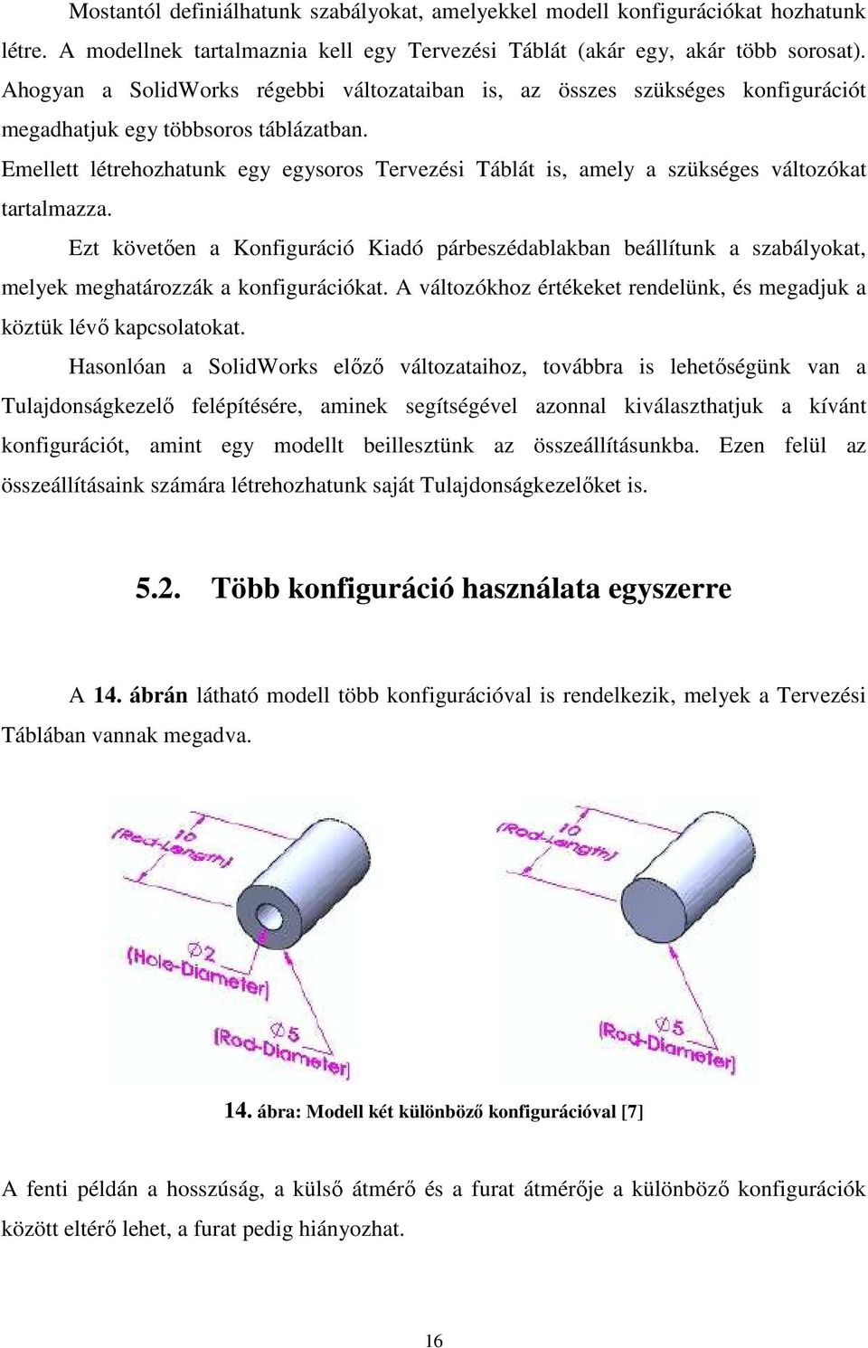 Emellett létrehozhatunk egy egysoros Tervezési Táblát is, amely a szükséges változókat tartalmazza.