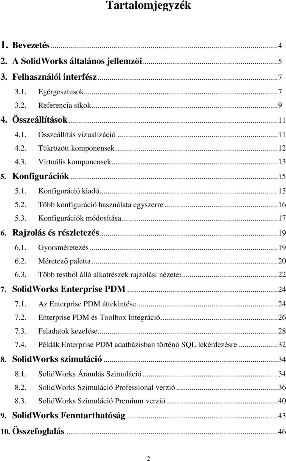 .. 17 6. Rajzolás és részletezés... 19 6.1. Gyorsméretezés... 19 6.2. Méretező paletta... 20 6.3. Több testből álló alkatrészek rajzolási nézetei... 22 7. SolidWorks Enterprise PDM... 24 7.1. Az Enterprise PDM áttekintése.