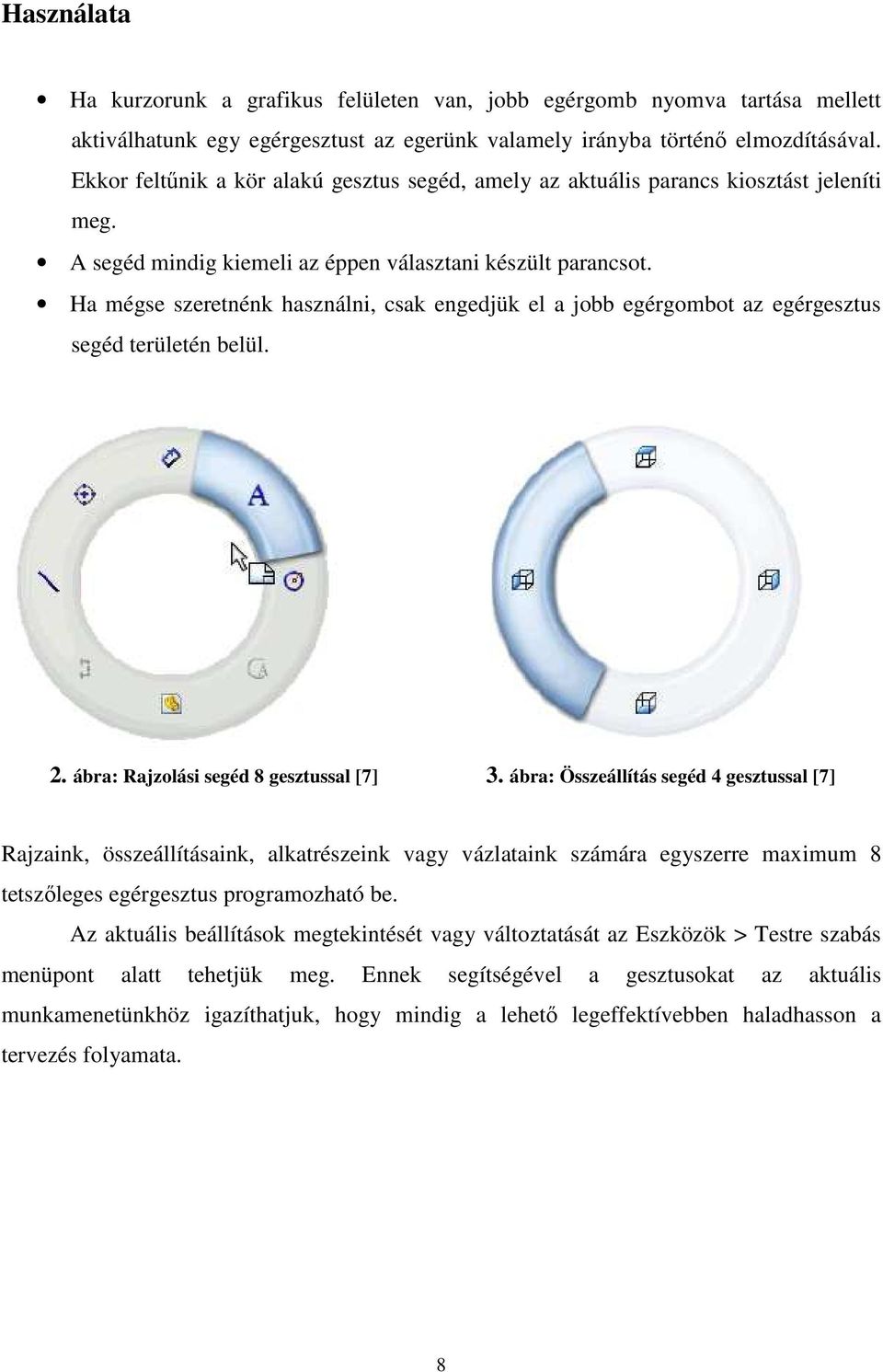 Ha mégse szeretnénk használni, csak engedjük el a jobb egérgombot az egérgesztus segéd területén belül. 2. ábra: Rajzolási segéd 8 gesztussal [7] 3.