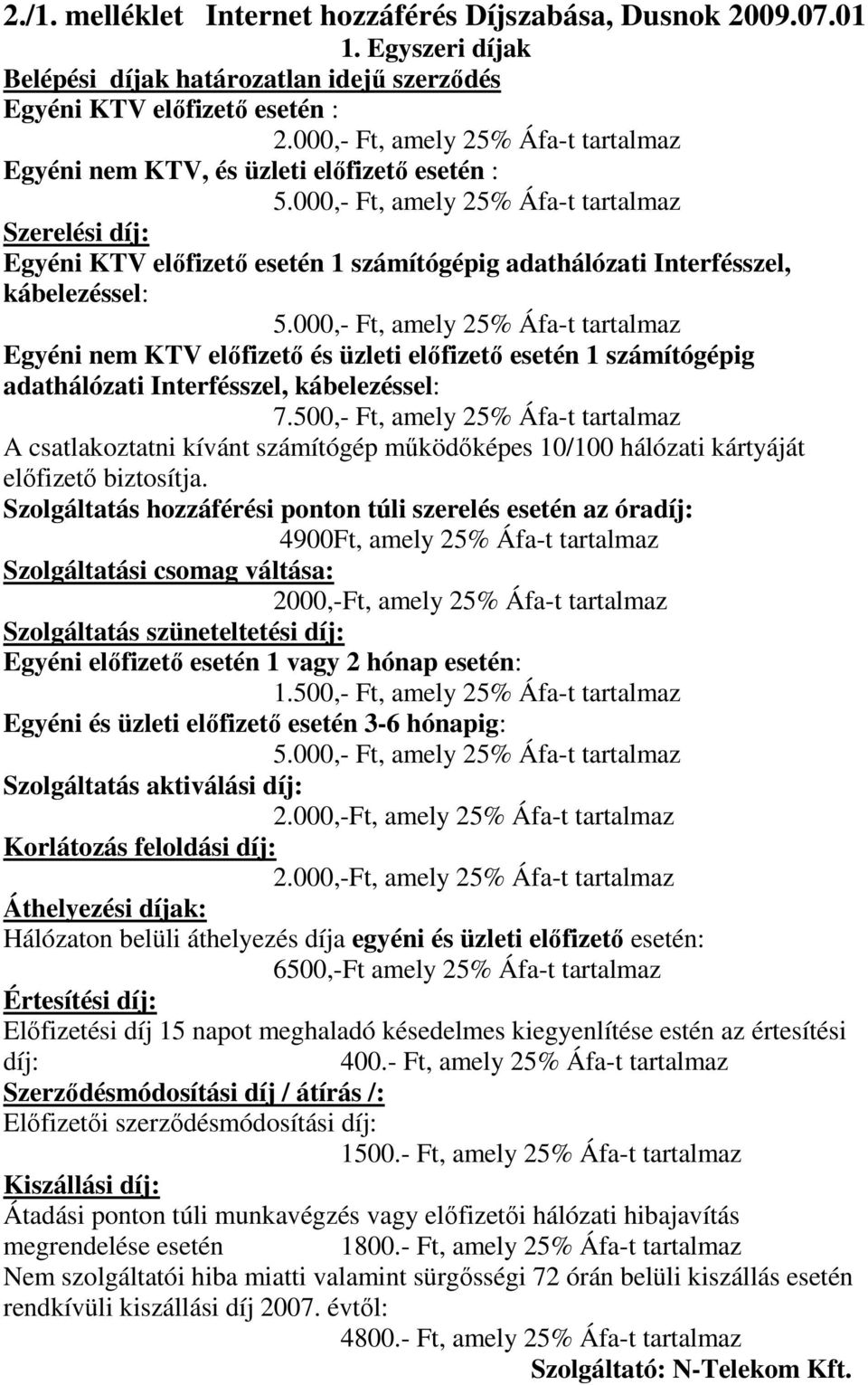 000,- Ft, amely 25% Áfa-t tartalmaz Szerelési díj: Egyéni KTV elıfizetı esetén 1 számítógépig adathálózati Interfésszel, kábelezéssel: 5.