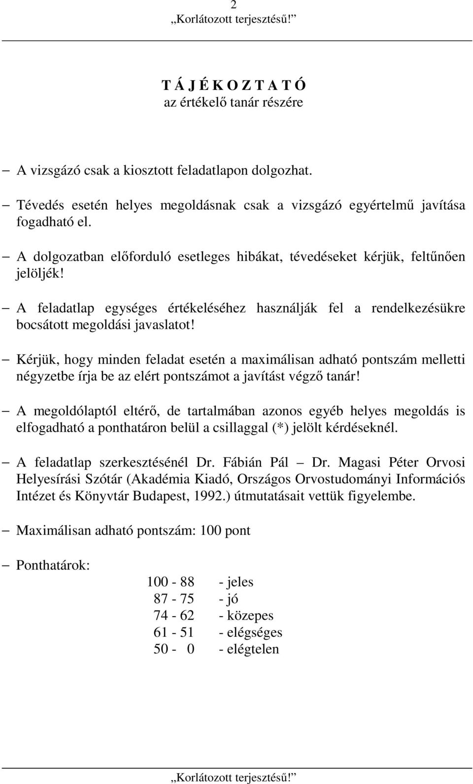 Kérjük, hogy minden feladat esetén a maximálisan adható pontszám melletti négyzetbe írja be az elért pontszámot a javítást végző tanár!