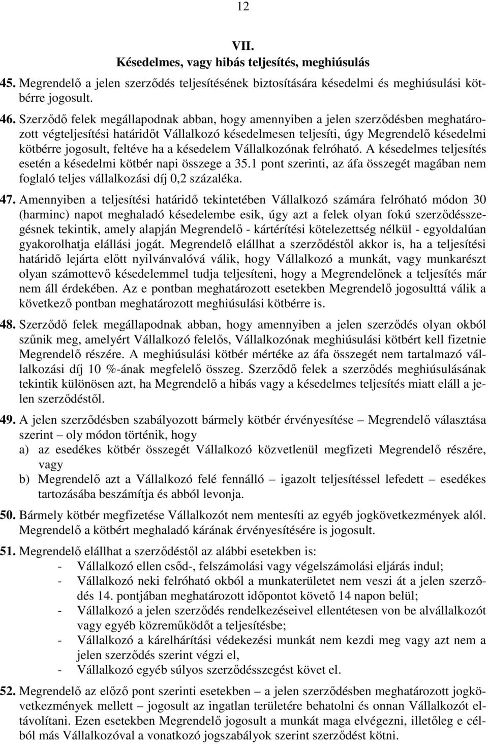 ha a késedelem Vállalkozónak felróható. A késedelmes teljesítés esetén a késedelmi kötbér napi összege a 35.1 pont szerinti, az áfa összegét magában nem foglaló teljes vállalkozási díj 0,2 százaléka.