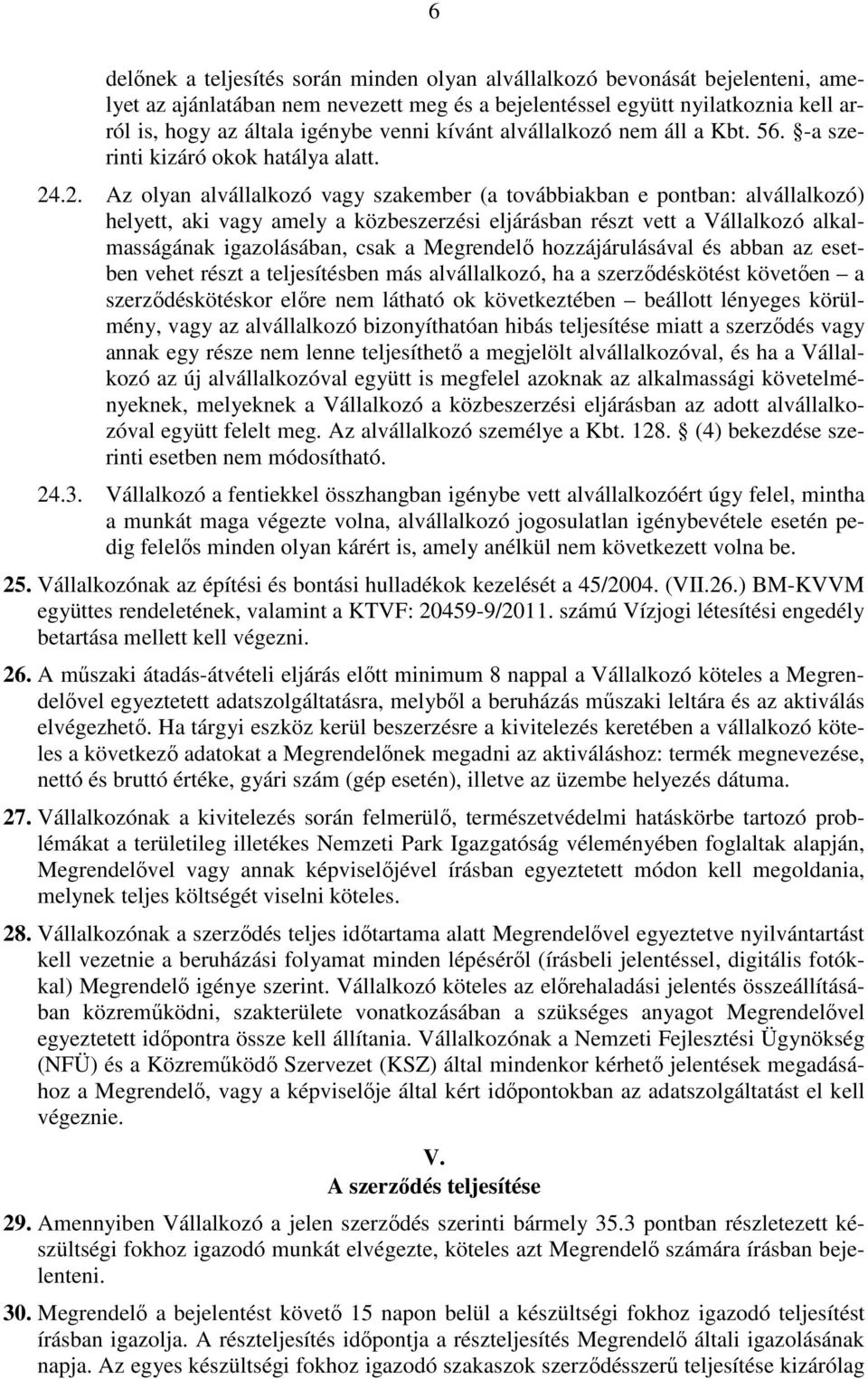 .2. Az olyan alvállalkozó vagy szakember (a továbbiakban e pontban: alvállalkozó) helyett, aki vagy amely a közbeszerzési eljárásban részt vett a Vállalkozó alkalmasságának igazolásában, csak a