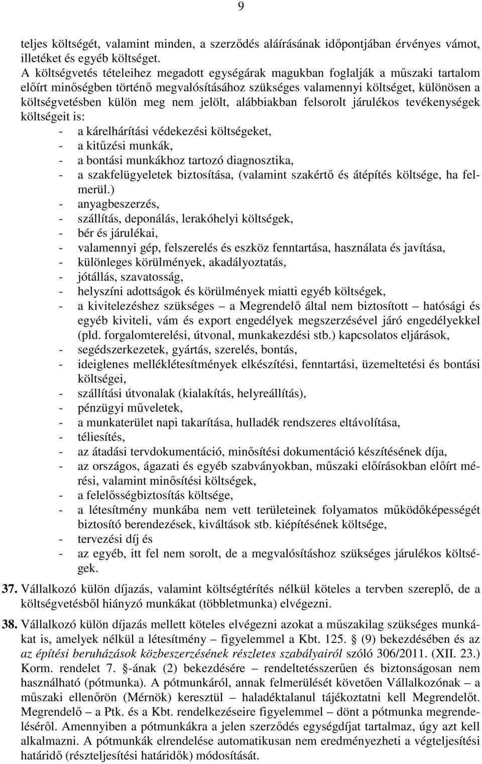 nem jelölt, alábbiakban felsorolt járulékos tevékenységek költségeit is: - a kárelhárítási védekezési költségeket, - a kitűzési munkák, - a bontási munkákhoz tartozó diagnosztika, - a