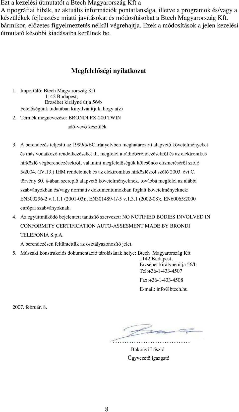 Importáló: Btech Magyarország Kft 1142 Budapest, Erzsébet királyné útja 56/b Felelıségünk tudatában kinyilvánítjuk, hogy a(z) 2. Termék megnevezése: BRONDI FX-200 TWIN adó-vevı készülék 3.