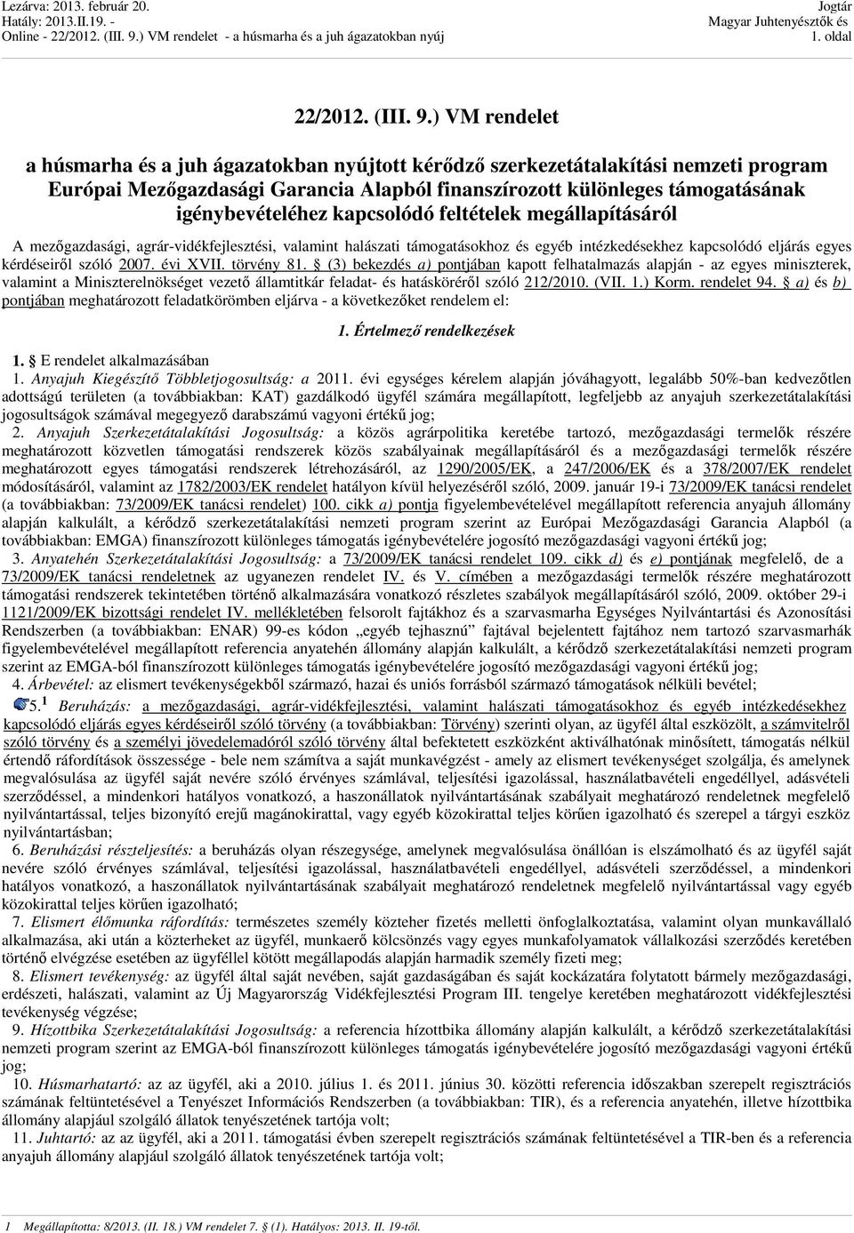 kapcsolódó feltételek megállapításáról A mezőgazdasági, agrár-vidékfejlesztési, valamint halászati támogatásokhoz és egyéb intézkedésekhez kapcsolódó eljárás egyes kérdéseiről szóló 2007. évi XVII.