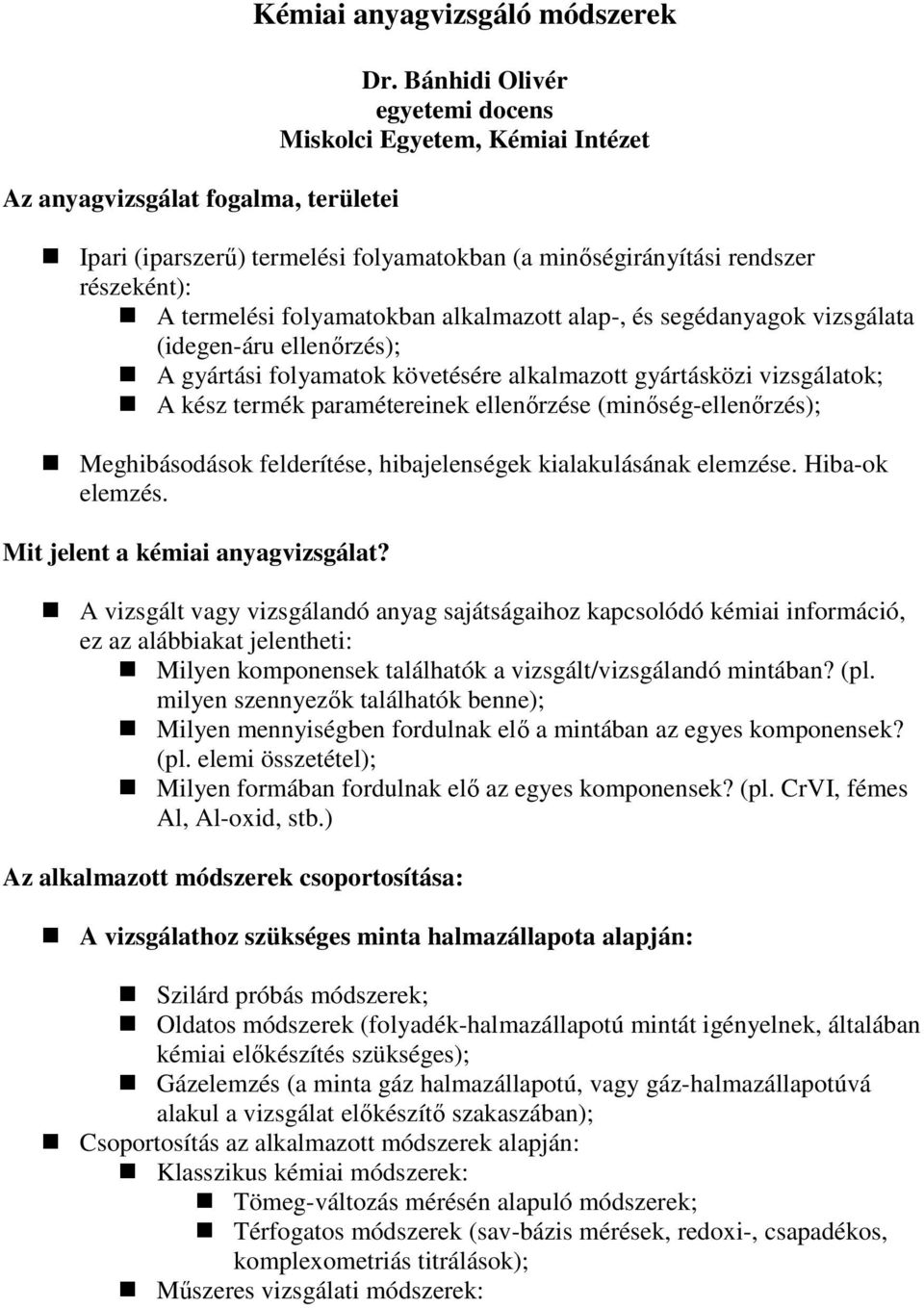 segédanyagok vizsgálata (idegen-áru ellenırzés); A gyártási folyamatok követésére alkalmazott gyártásközi vizsgálatok; A kész termék paramétereinek ellenırzése (minıség-ellenırzés); Meghibásodások