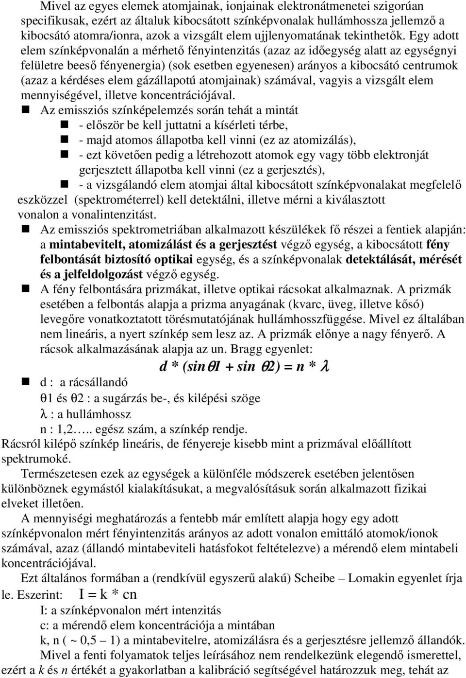 Egy adott elem színképvonalán a mérhetı fényintenzitás (azaz az idıegység alatt az egységnyi felületre beesı fényenergia) (sok esetben egyenesen) arányos a kibocsátó centrumok (azaz a kérdéses elem