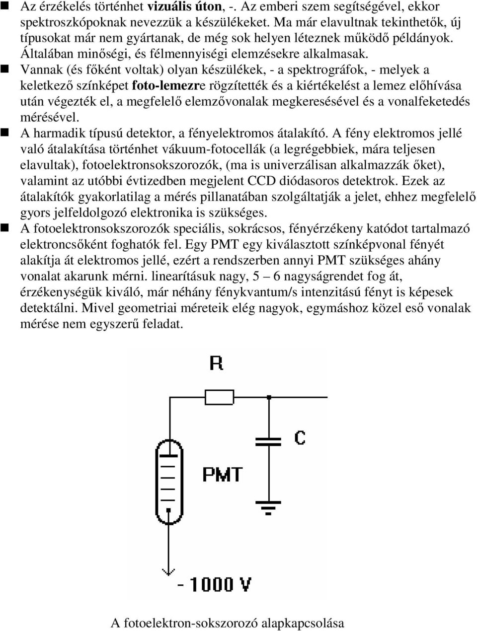 Vannak (és fıként voltak) olyan készülékek, - a spektrográfok, - melyek a keletkezı színképet foto-lemezre rögzítették és a kiértékelést a lemez elıhívása után végezték el, a megfelelı elemzıvonalak