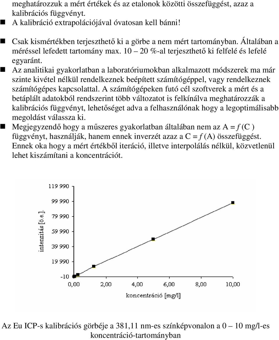 Az analitikai gyakorlatban a laboratóriumokban alkalmazott módszerek ma már szinte kivétel nélkül rendelkeznek beépített számítógéppel, vagy rendelkeznek számítógépes kapcsolattal.